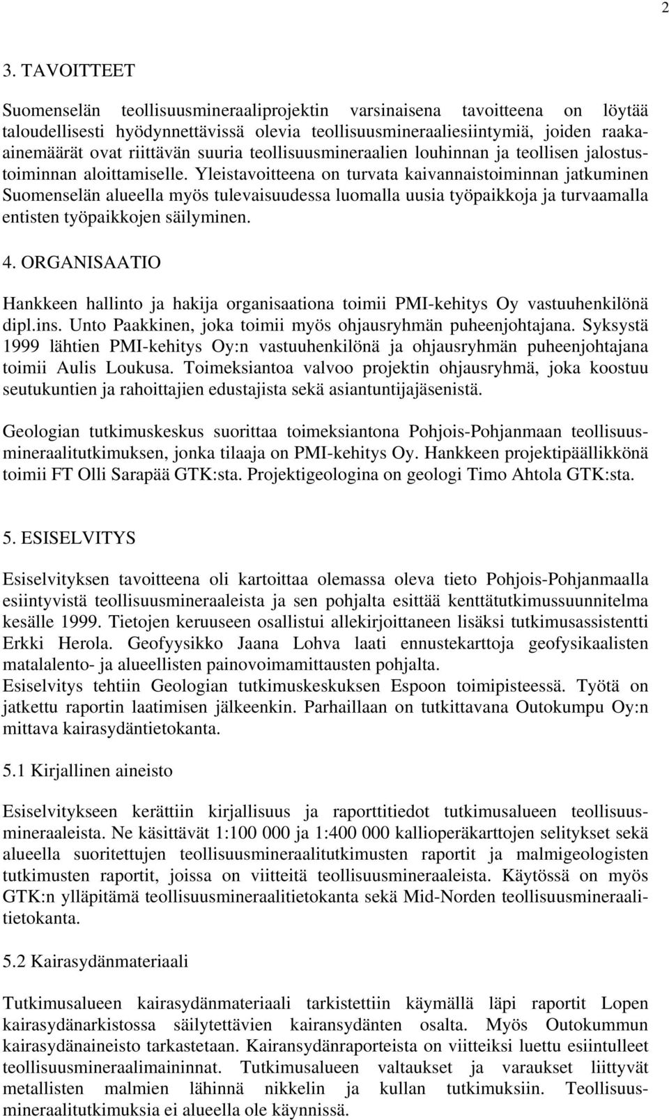 Yleistavoitteena on turvata kaivannaistoiminnan jatkuminen Suomenselän alueella myös tulevaisuudessa luomalla uusia työpaikkoja ja turvaamalla entisten työpaikkojen säilyminen. 4.