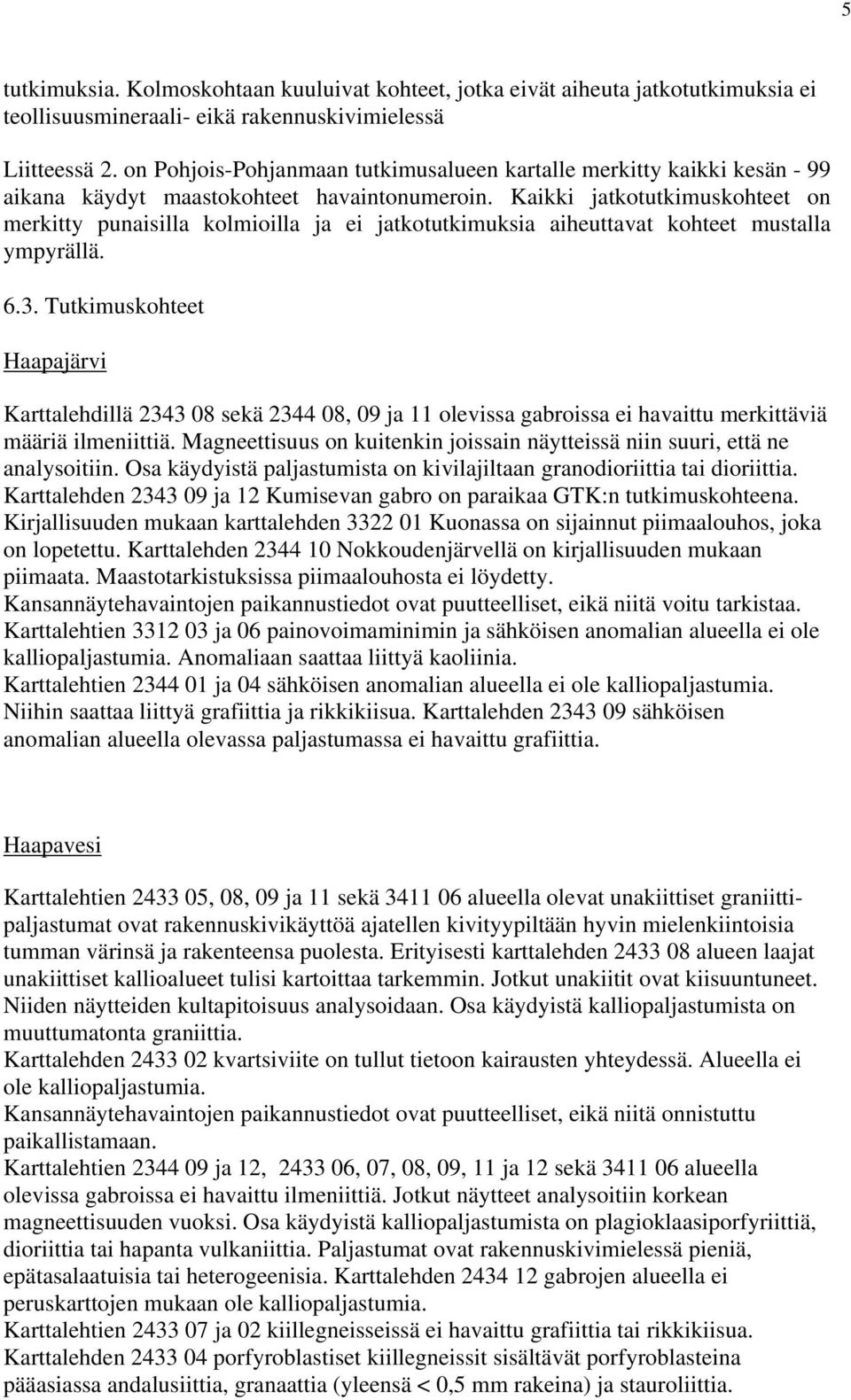 Kaikki jatkotutkimuskohteet on merkitty punaisilla kolmioilla ja ei jatkotutkimuksia aiheuttavat kohteet mustalla ympyrällä. 6.3.