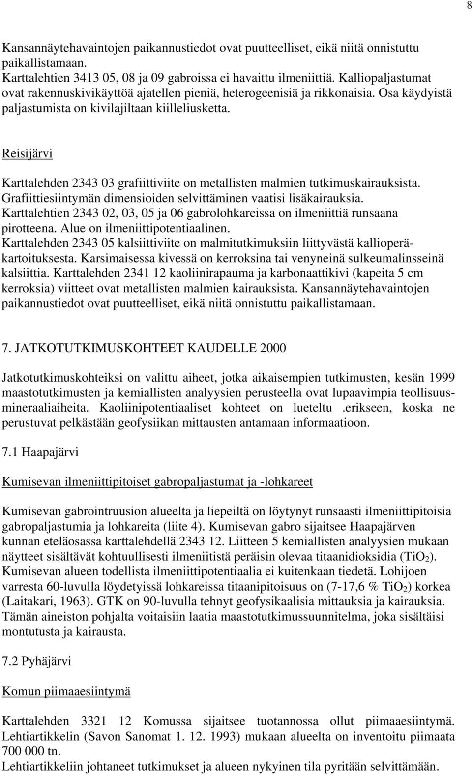 Reisijärvi Karttalehden 2343 03 grafiittiviite on metallisten malmien tutkimuskairauksista. Grafiittiesiintymän dimensioiden selvittäminen vaatisi lisäkairauksia.