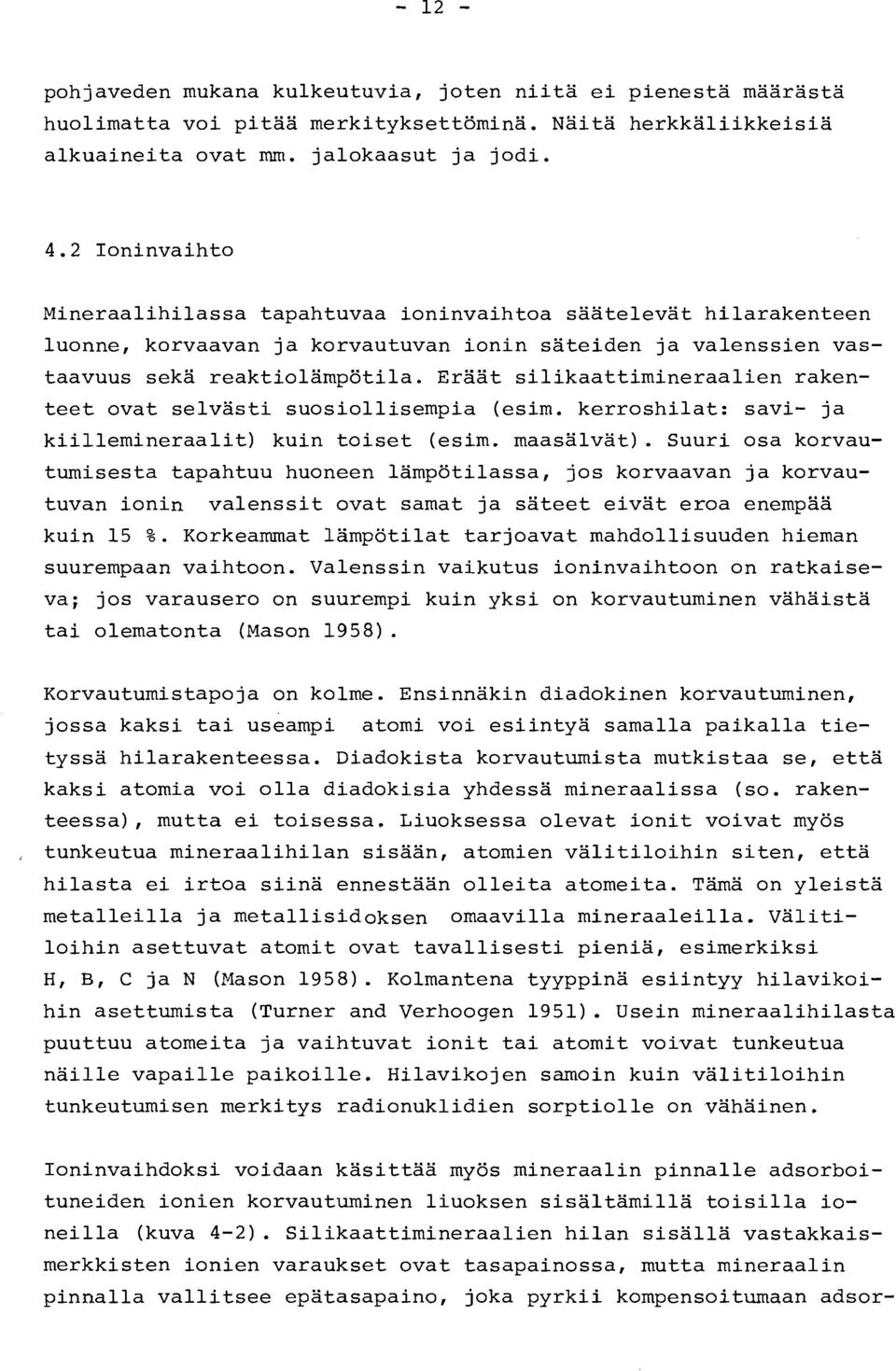 Eräät silikaattimineraalien rakenteet ovat selvästi suosiollisempia (esim. kerroshilat: savi ja kiillemineraalit) kuin toiset (esim. maasälvät).