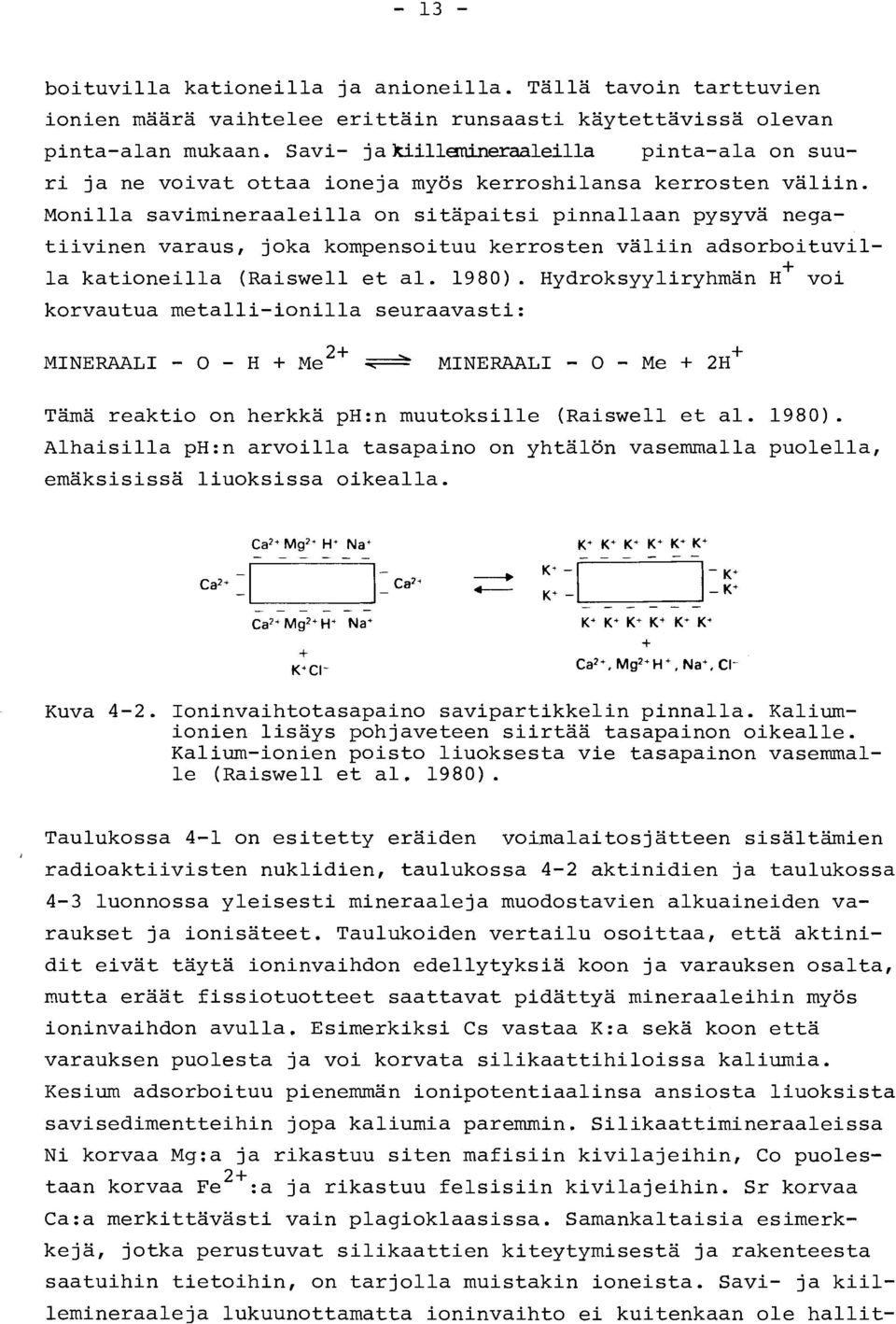 Monilla savimineraaleilla on sitäpaitsi pinnallaan pysyvä nega tiivinen varaus, joka kompensoituu kerrosten väliin adsorboituvil + la kationeilla (Raiswell et al. 1980).