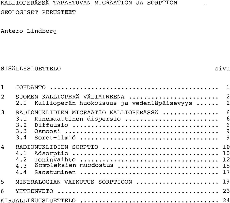 1 Kinemaattinen dispersio... 6 3.2 Diffuusio... 6 3.3 Osmoosi... 9 3.4 Soretilmiö... 9 4 RADIONUKLIDIEN SORPTIO... 10 4.1 Adsorptio... 10 4.2 Ioninvaihto.