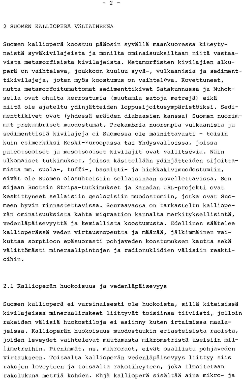 Kovettuneet, mutta metamorfoitumattomat sedimenttikivet Satakunnassa ja Muhok sella ovat ohuita kerrostumia (muutamia satoja metrejä) eikä niita ole ajateltu ydinjatteiden loppusijoitusympäristöiksi.