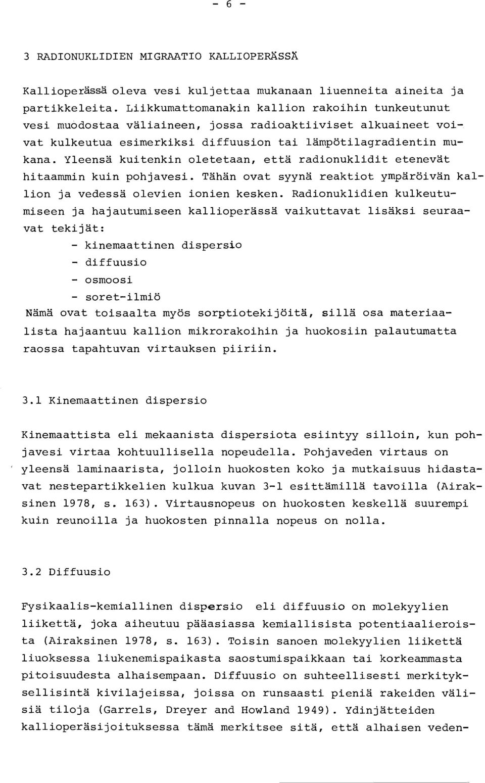 Yleensä kuitenkin oletetaan, että radionuklidit etenevät hitaammin kuin pohjavesi. Tähän ovat syynä reaktiot ympäröivän kal lion ja vedessä olevien ionien kesken.