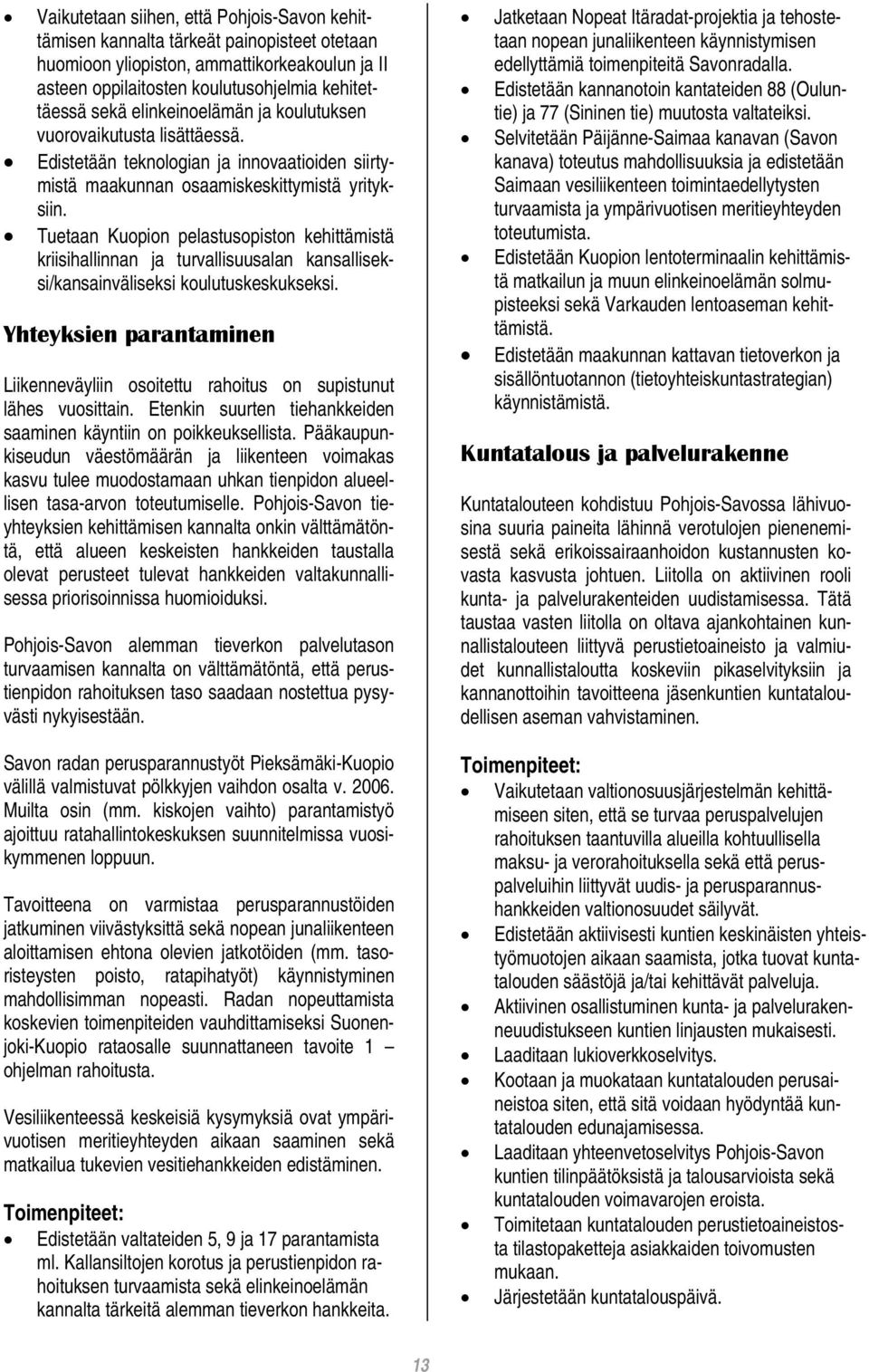 Tuetaan Kuopion pelastusopiston kehittämistä kriisihallinnan ja turvallisuusalan kansalliseksi/kansainväliseksi koulutuskeskukseksi.