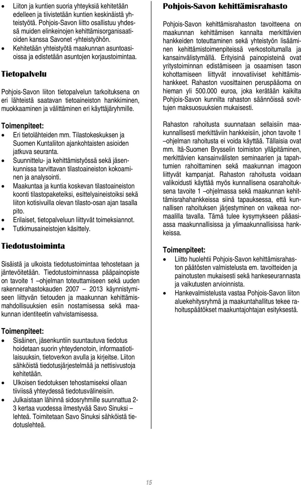 Kehitetään yhteistyötä maakunnan asuntoasioissa ja edistetään asuntojen korjaustoimintaa.