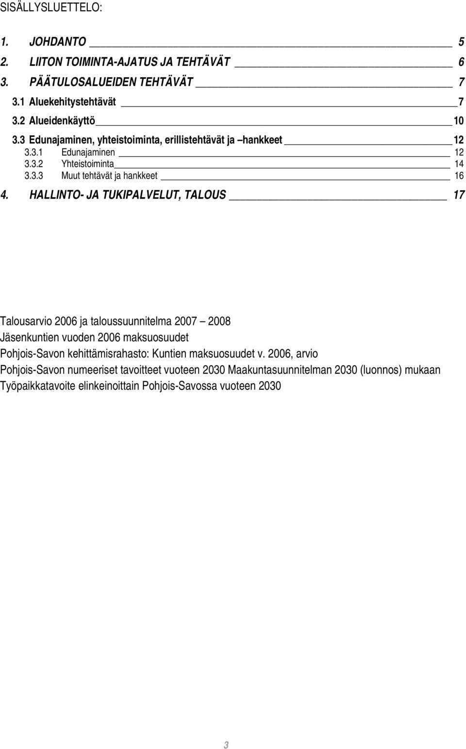 HALLINTO- JA TUKIPALVELUT, TALOUS 17 Talousarvio 2006 ja taloussuunnitelma 2007 2008 Jäsenkuntien vuoden 2006 maksuosuudet Pohjois-Savon kehittämisrahasto: