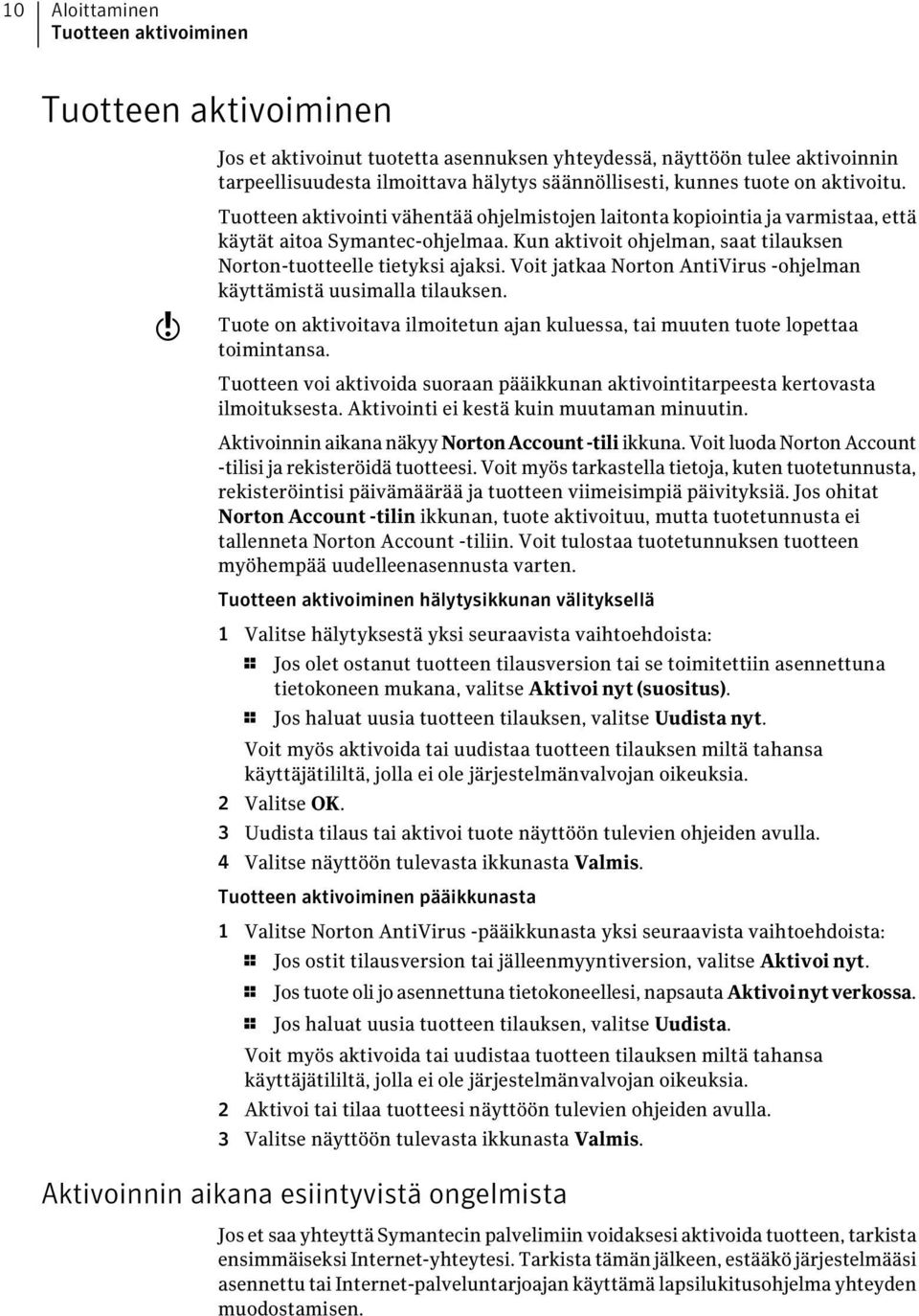 Kun aktivoit ohjelman, saat tilauksen Norton-tuotteelle tietyksi ajaksi. Voit jatkaa Norton AntiVirus -ohjelman käyttämistä uusimalla tilauksen.