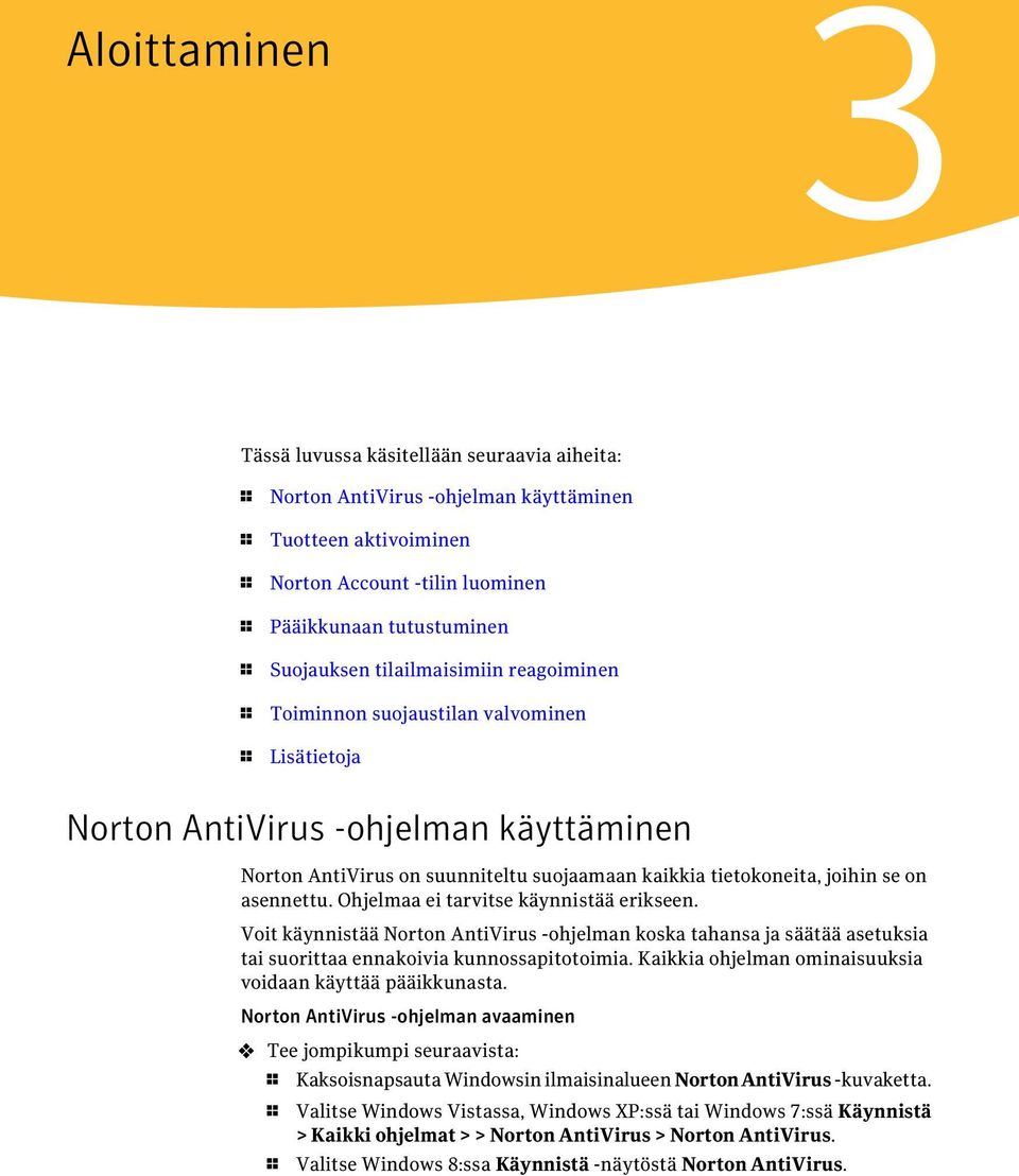 asennettu. Ohjelmaa ei tarvitse käynnistää erikseen. Voit käynnistää Norton AntiVirus -ohjelman koska tahansa ja säätää asetuksia tai suorittaa ennakoivia kunnossapitotoimia.