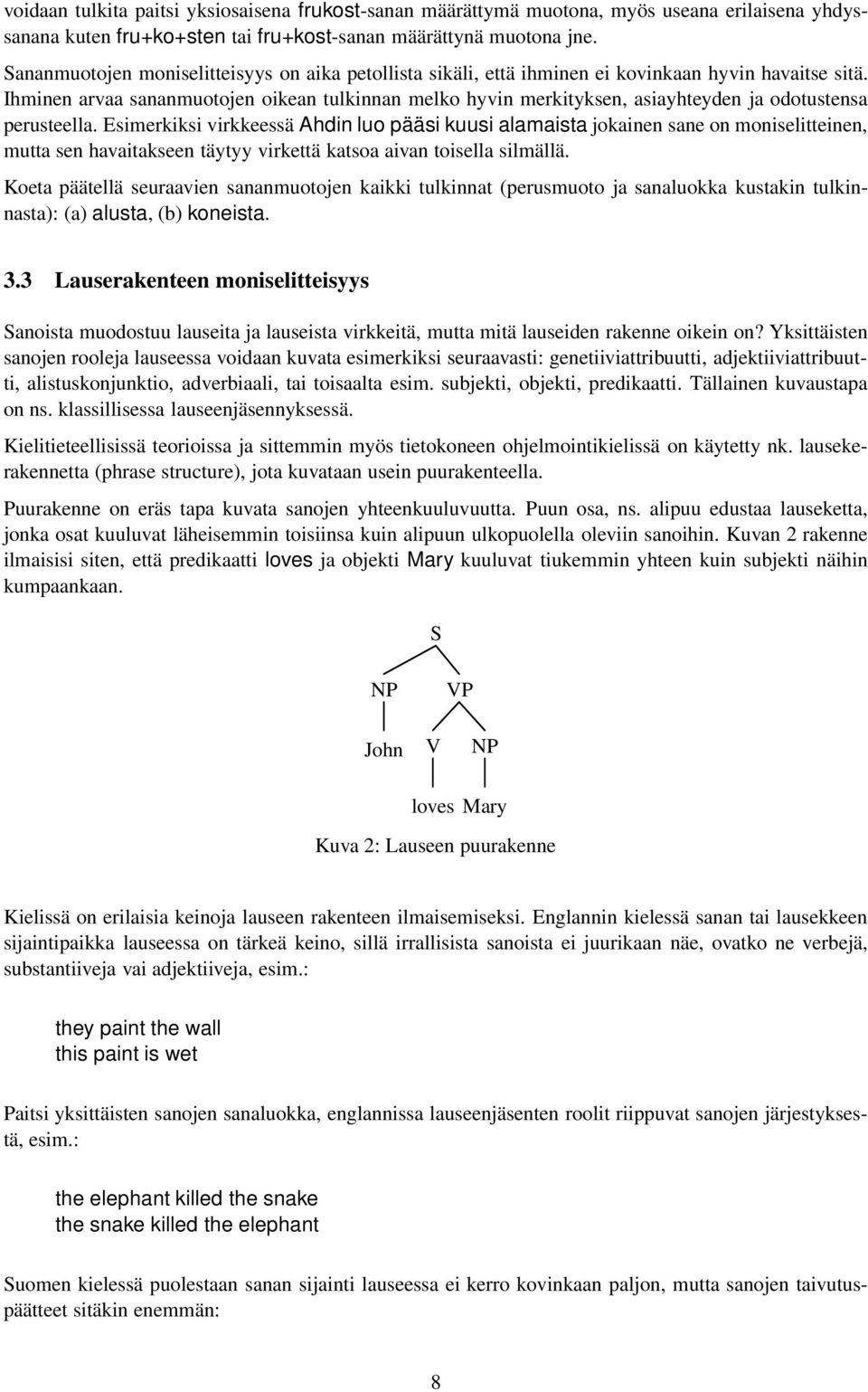 Ihminen arvaa sananmuotojen oikean tulkinnan melko hyvin merkityksen, asiayhteyden ja odotustensa perusteella.