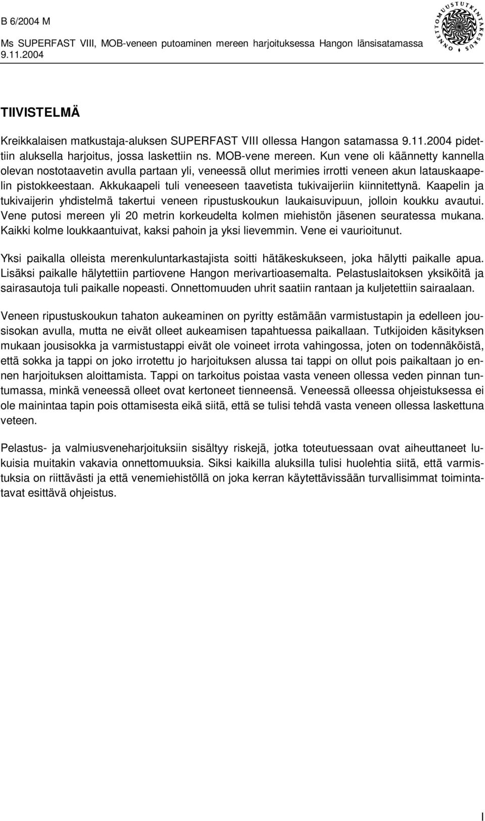 Akkukaapeli tuli veneeseen taavetista tukivaijeriin kiinnitettynä. Kaapelin ja tukivaijerin yhdistelmä takertui veneen ripustuskoukun laukaisuvipuun, jolloin koukku avautui.