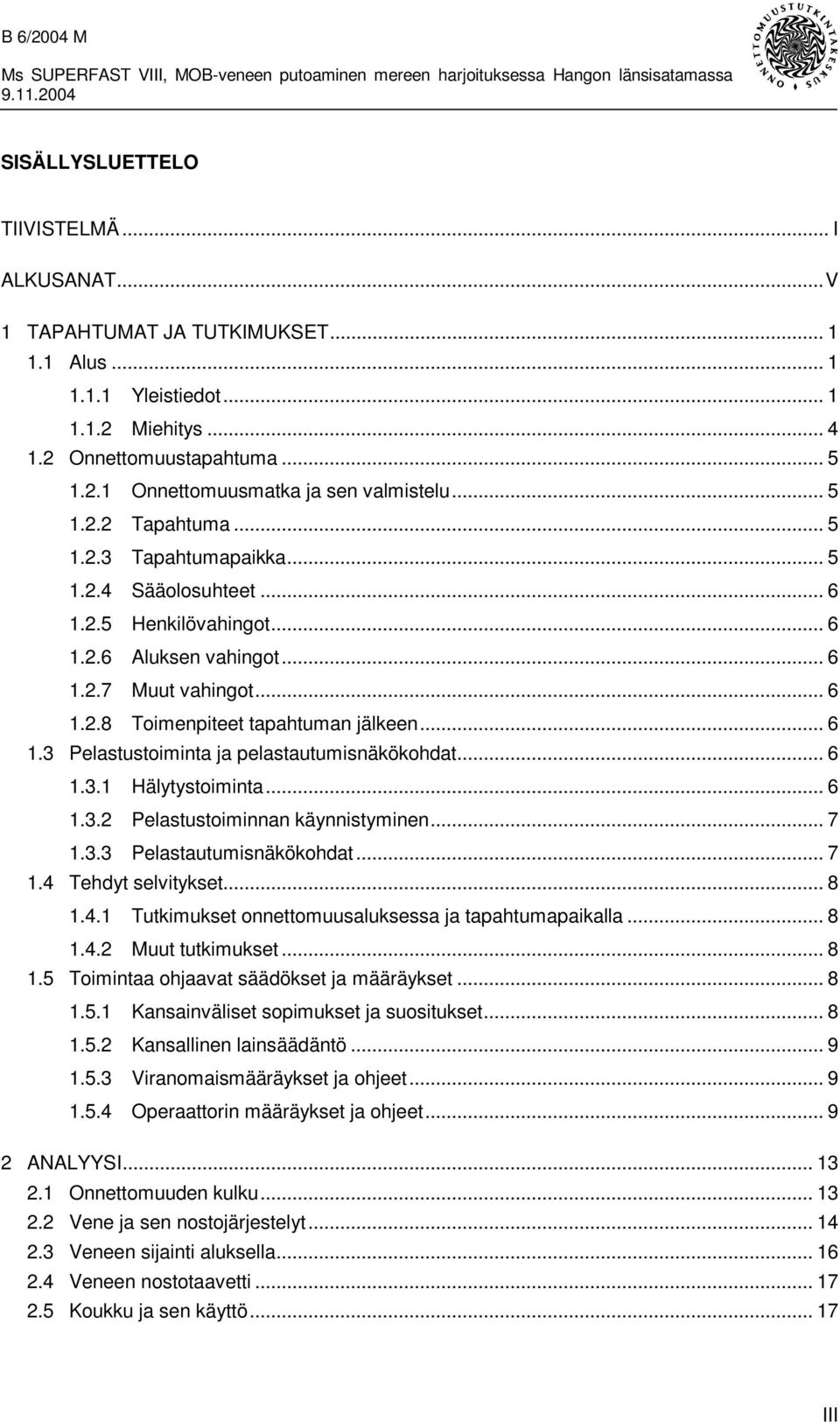 .. 6 1.3 Pelastustoiminta ja pelastautumisnäkökohdat... 6 1.3.1 Hälytystoiminta... 6 1.3.2 Pelastustoiminnan käynnistyminen... 7 1.3.3 Pelastautumisnäkökohdat... 7 1.4 