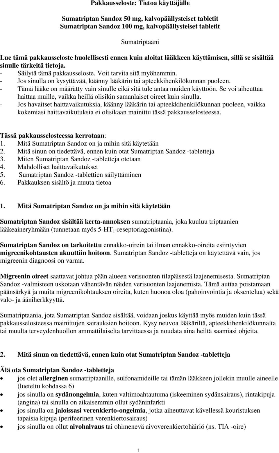 - Jos sinulla on kysyttävää, käänny lääkärin tai apteekkihenkilökunnan puoleen. - Tämä lääke on määrätty vain sinulle eikä sitä tule antaa muiden käyttöön.