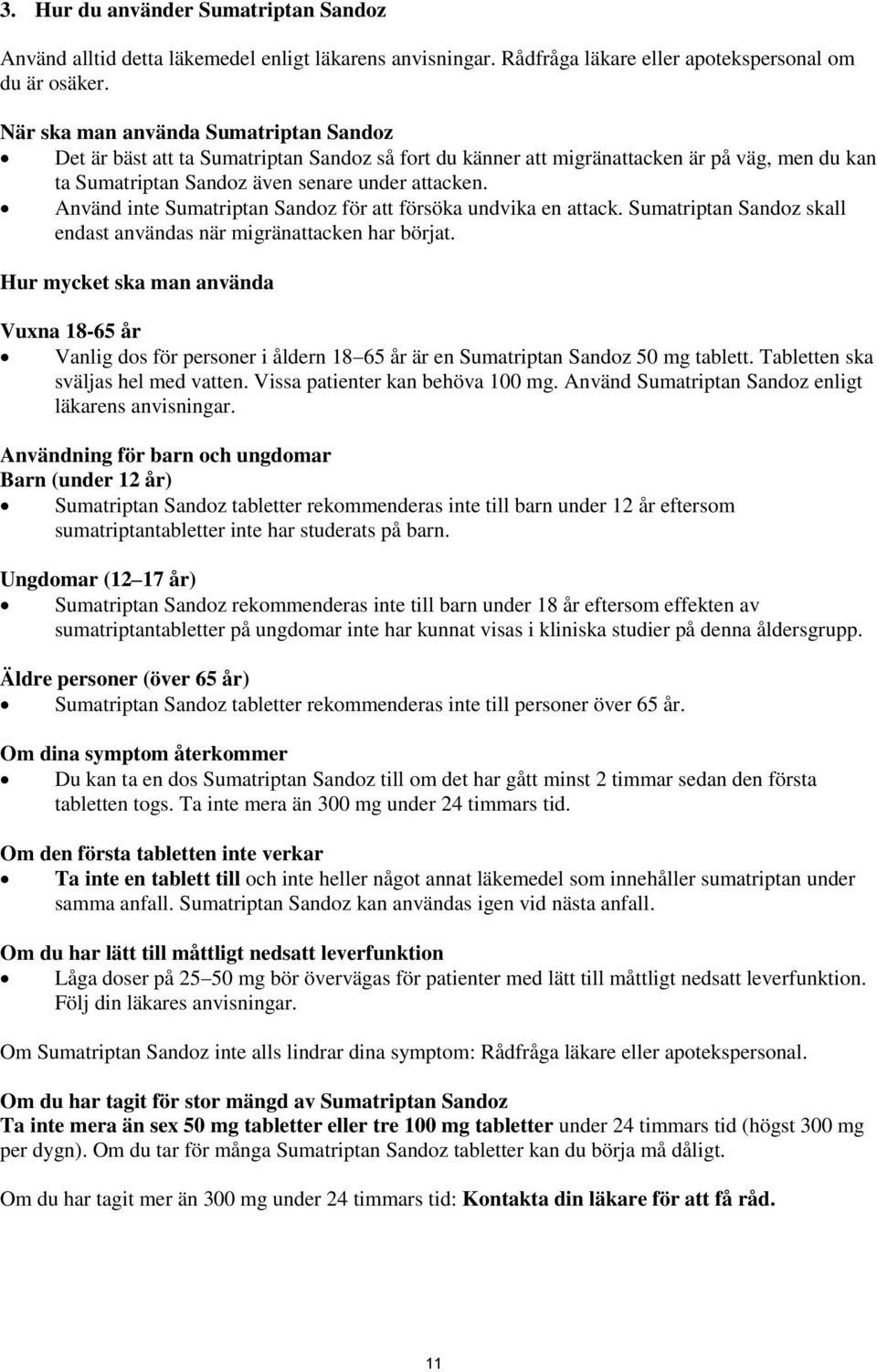 Använd inte Sumatriptan Sandoz för att försöka undvika en attack. Sumatriptan Sandoz skall endast användas när migränattacken har börjat.