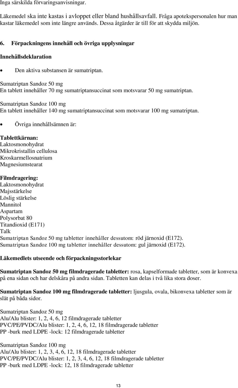 Sumatriptan Sandoz 50 mg En tablett innehåller 70 mg sumatriptansuccinat som motsvarar 50 mg sumatriptan.