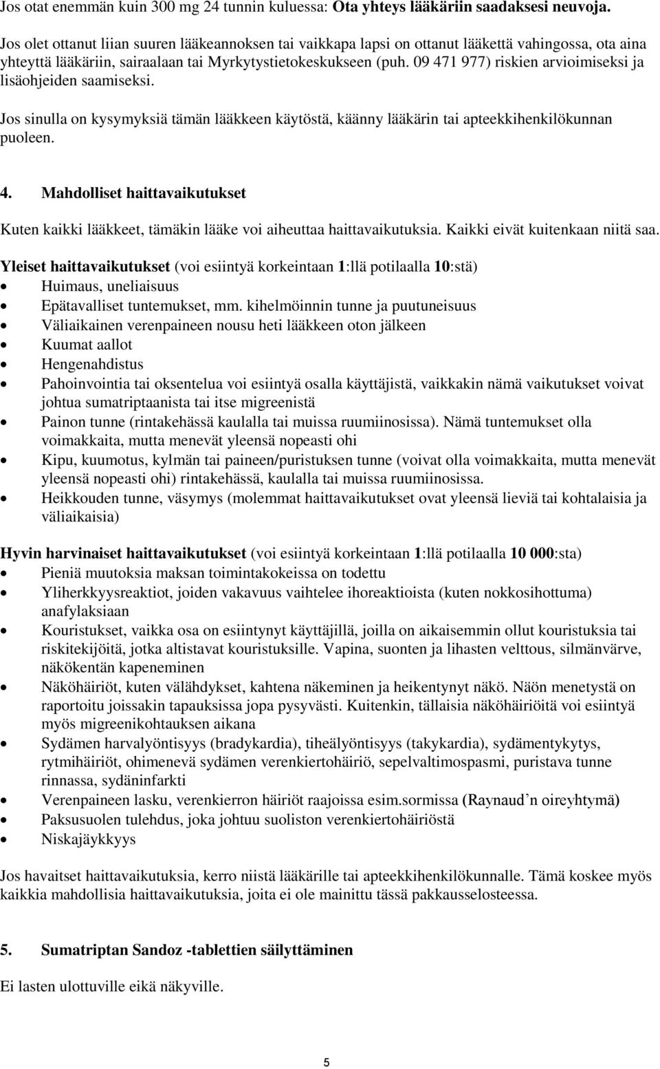 09 471 977) riskien arvioimiseksi ja lisäohjeiden saamiseksi. Jos sinulla on kysymyksiä tämän lääkkeen käytöstä, käänny lääkärin tai apteekkihenkilökunnan puoleen. 4. Mahdolliset haittavaikutukset Kuten kaikki lääkkeet, tämäkin lääke voi aiheuttaa haittavaikutuksia.