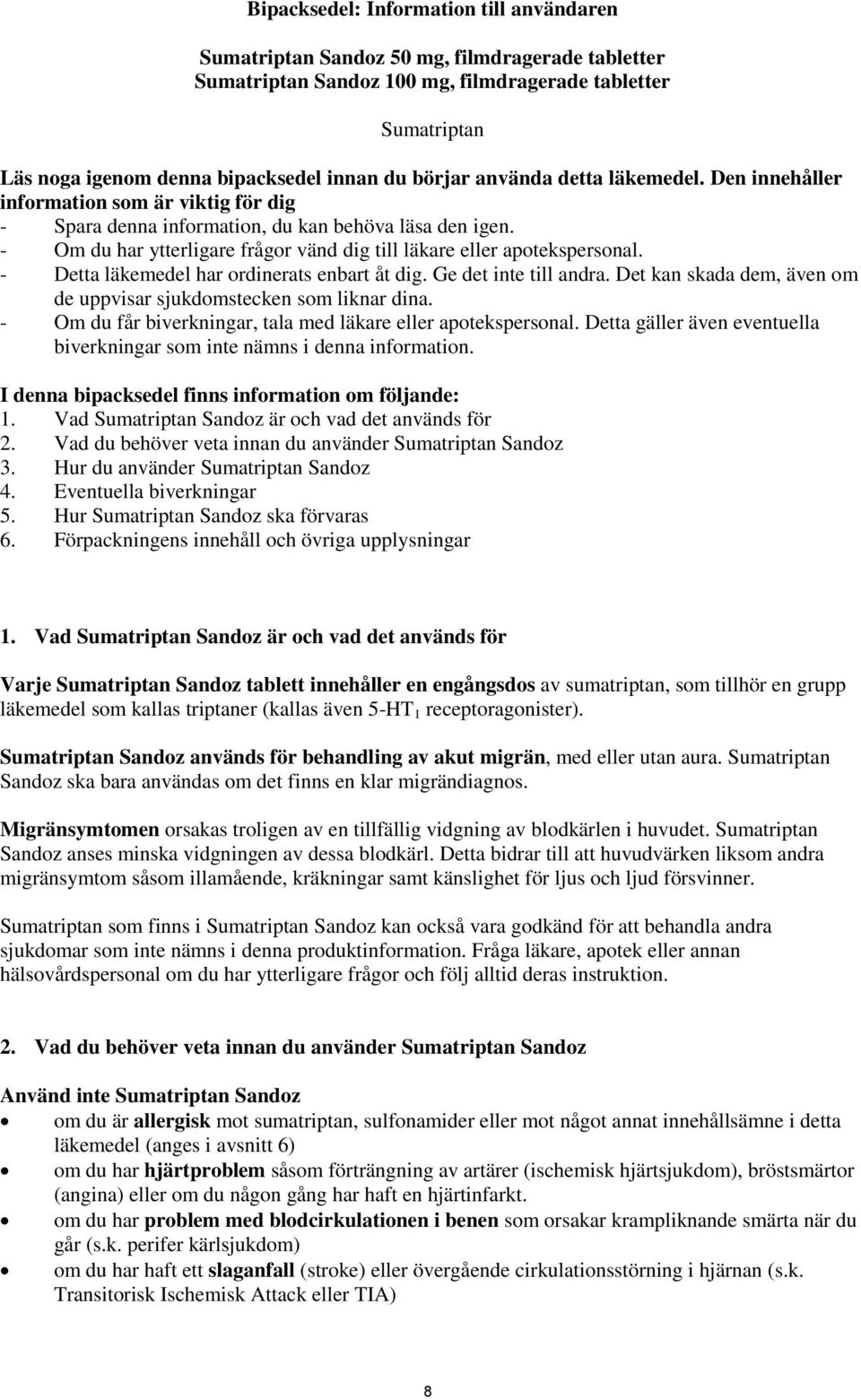 - Om du har ytterligare frågor vänd dig till läkare eller apotekspersonal. - Detta läkemedel har ordinerats enbart åt dig. Ge det inte till andra.