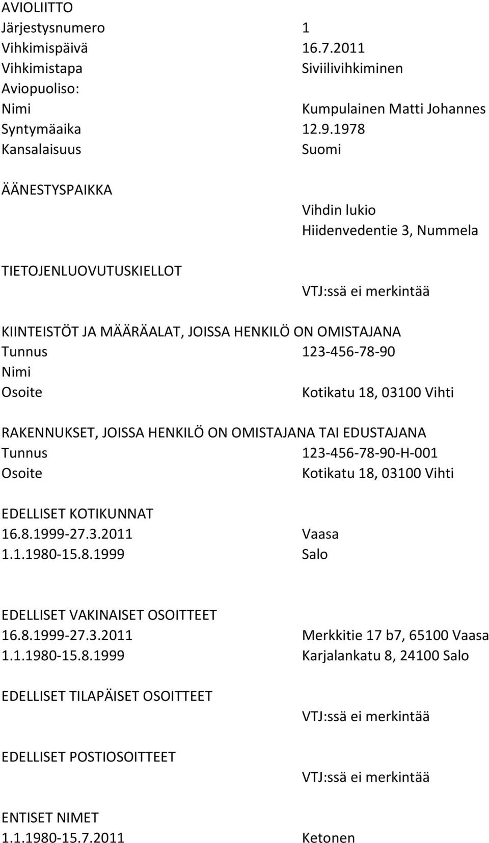 Osoite Kotikatu 18, 03100 Vihti RAKENNUKSET, JOISSA HENKILÖ ON OMISTAJANA TAI EDUSTAJANA Tunnus 123-456-78-90-H-001 Osoite Kotikatu 18, 03100 Vihti EDELLISET KOTIKUNNAT 16.8.1999-27.3.2011 Vaasa 1.1.1980-15.