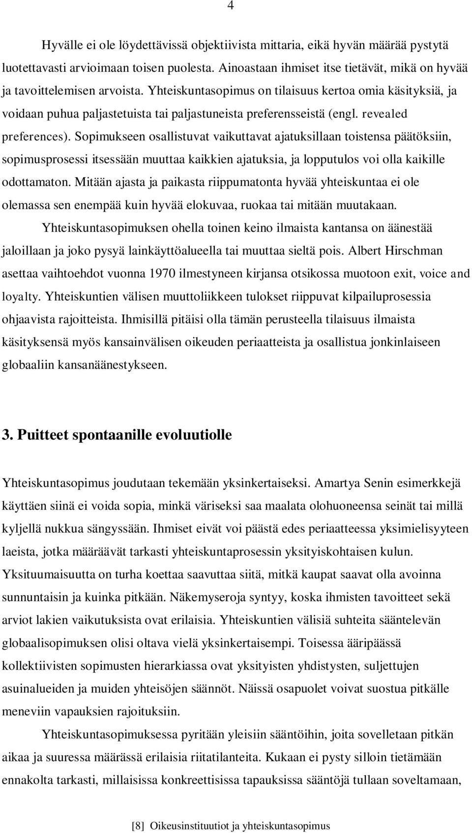 Sopimukseen osallistuvat vaikuttavat ajatuksillaan toistensa päätöksiin, sopimusprosessi itsessään muuttaa kaikkien ajatuksia, ja lopputulos voi olla kaikille odottamaton.