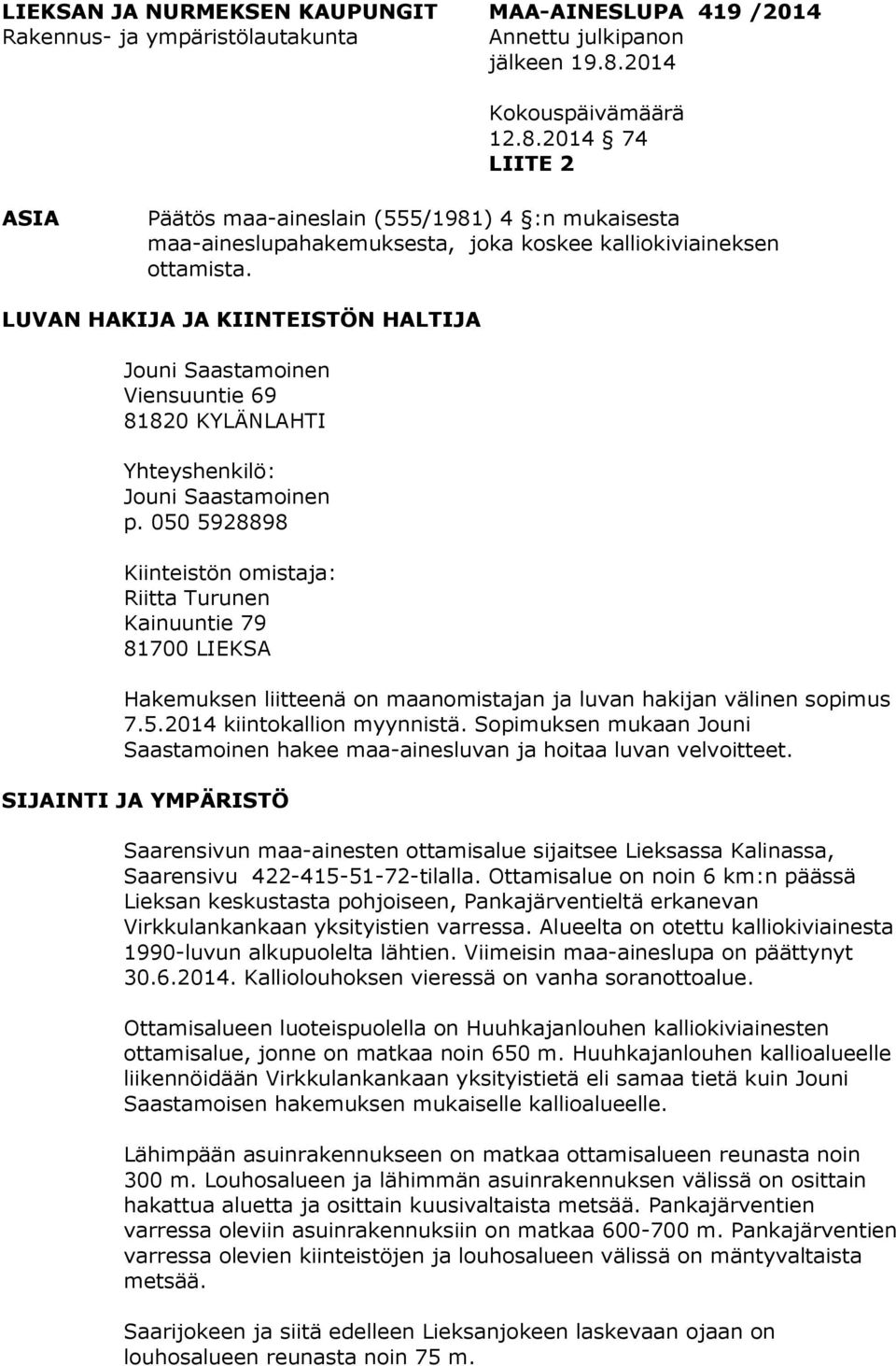 LUVAN HAKIJA JA KIINTEISTÖN HALTIJA Jouni Saastamoinen Viensuuntie 69 81820 KYLÄNLAHTI Yhteyshenkilö: Jouni Saastamoinen p.