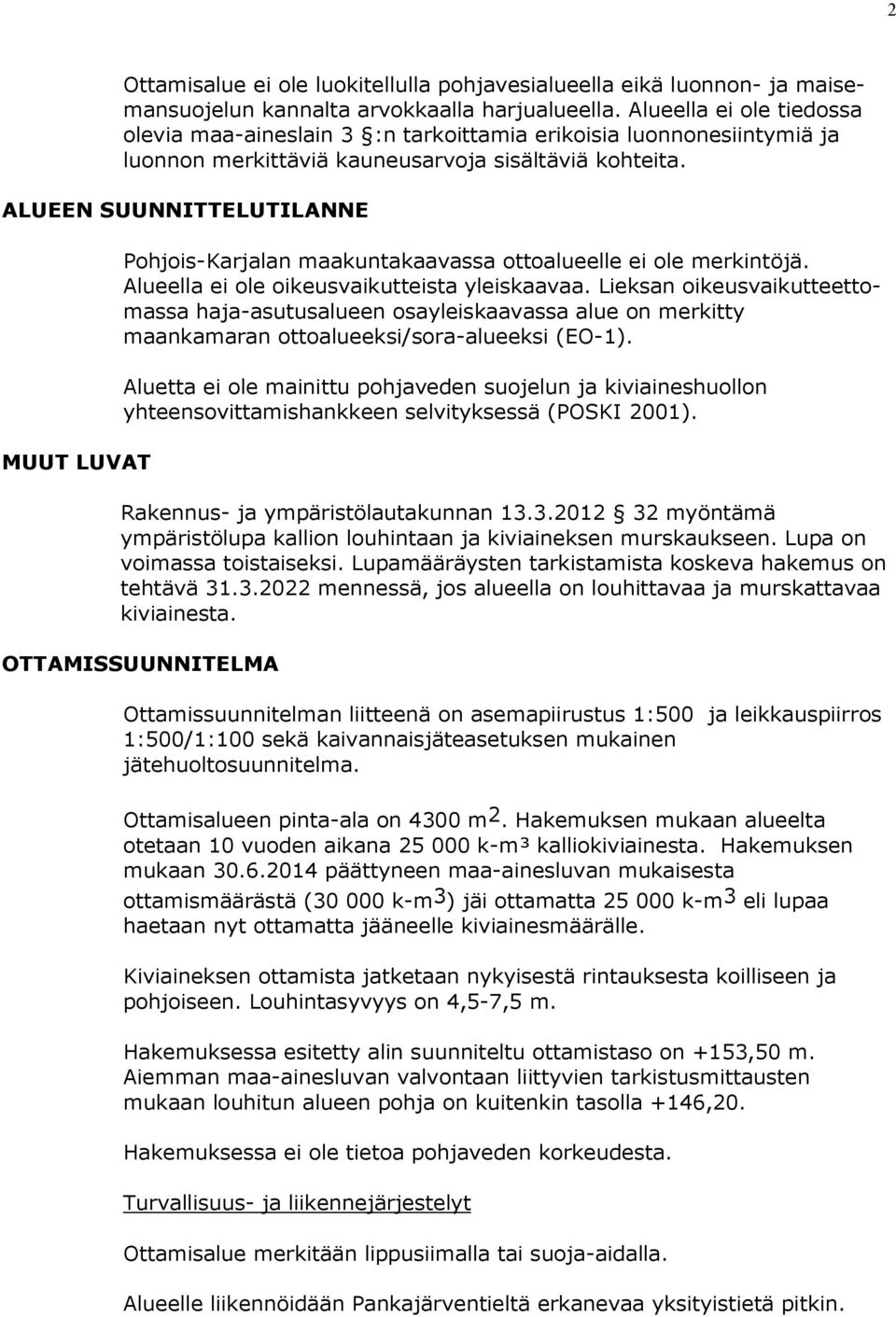 ALUEEN SUUNNITTELUTILANNE MUUT LUVAT Pohjois-Karjalan maakuntakaavassa ottoalueelle ei ole merkintöjä. Alueella ei ole oikeusvaikutteista yleiskaavaa.