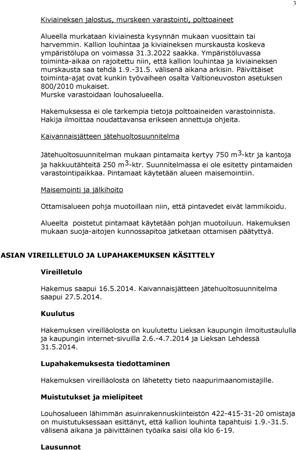 Ympäristöluvassa toiminta-aikaa on rajoitettu niin, että kallion louhintaa ja kiviaineksen murskausta saa tehdä 1.9.-31.5. välisenä aikana arkisin.