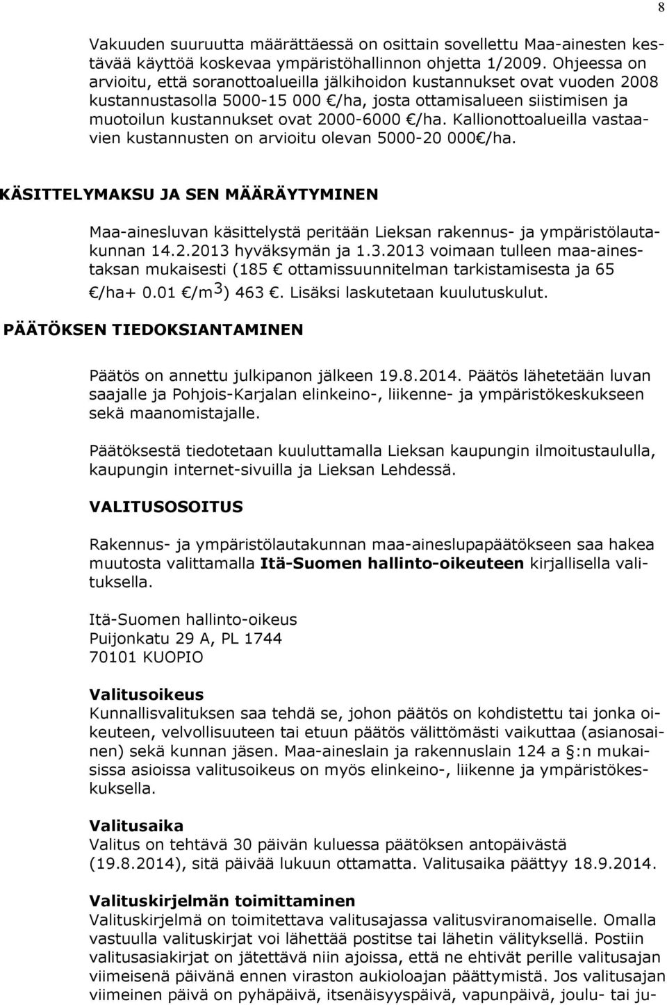 2000-6000 /ha. Kallionottoalueilla vas taavien kustannusten on arvioitu olevan 5000-20 000 /ha.