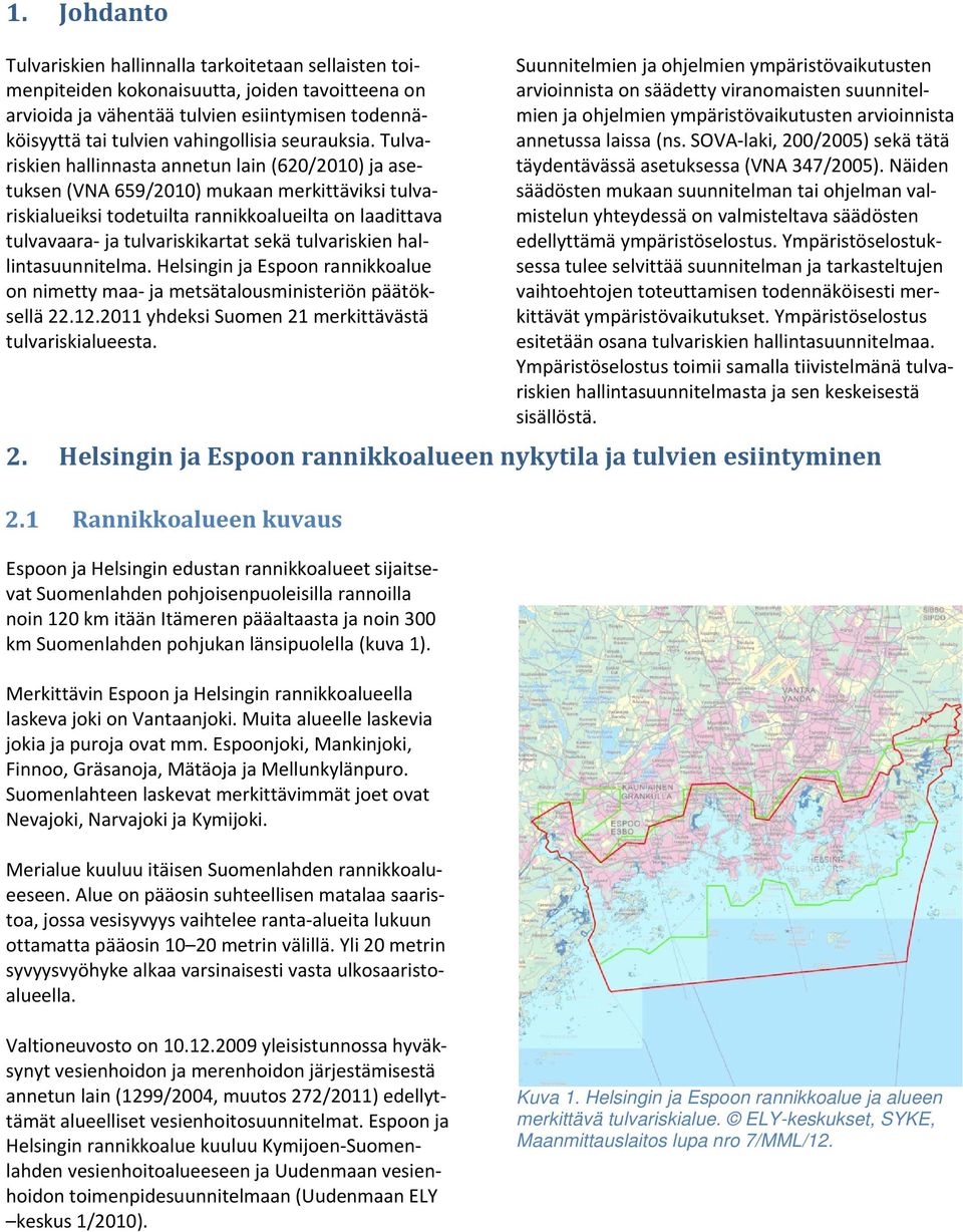 Tulvariskien hallinnasta annetun lain (620/2010) ja asetuksen (VNA 659/2010) mukaan merkittäviksi tulvariskialueiksi todetuilta rannikkoalueilta on laadittava tulvavaara ja tulvariskikartat sekä