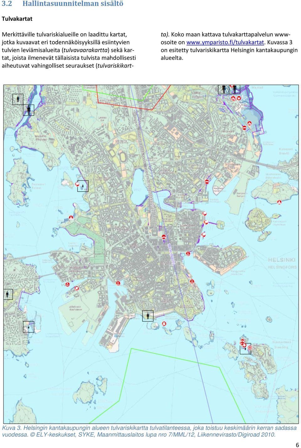 Koko maan kattava tulvakarttapalvelun wwwosoite on www.ymparisto.fi/tulvakartat. Kuvassa 3 on esitetty tulvariskikartta Helsingin kantakaupungin alueelta. Kuva 3.