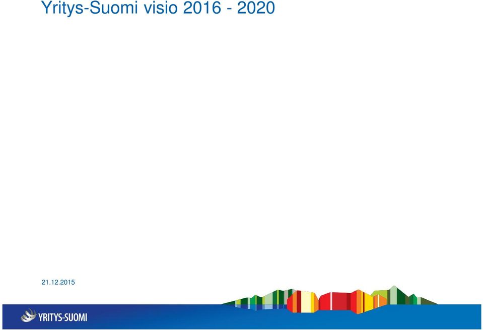 Yritys-Suomen visio on olla yhtenäinen, vaivaton ja asiakkaan tarpeen ennakoiva asiointiväylä yrityspalveluihin.