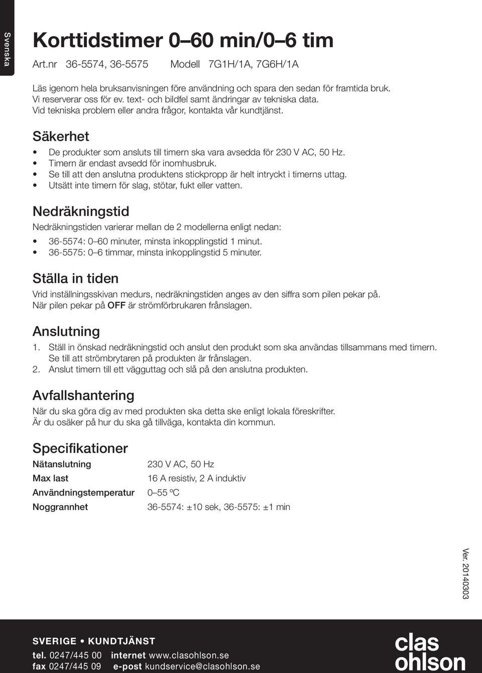 Timern är endast avsedd för inomhusbruk. Se till att den anslutna produktens stickpropp är helt intryckt i timerns uttag. Utsätt inte timern för slag, stötar, fukt eller vatten.