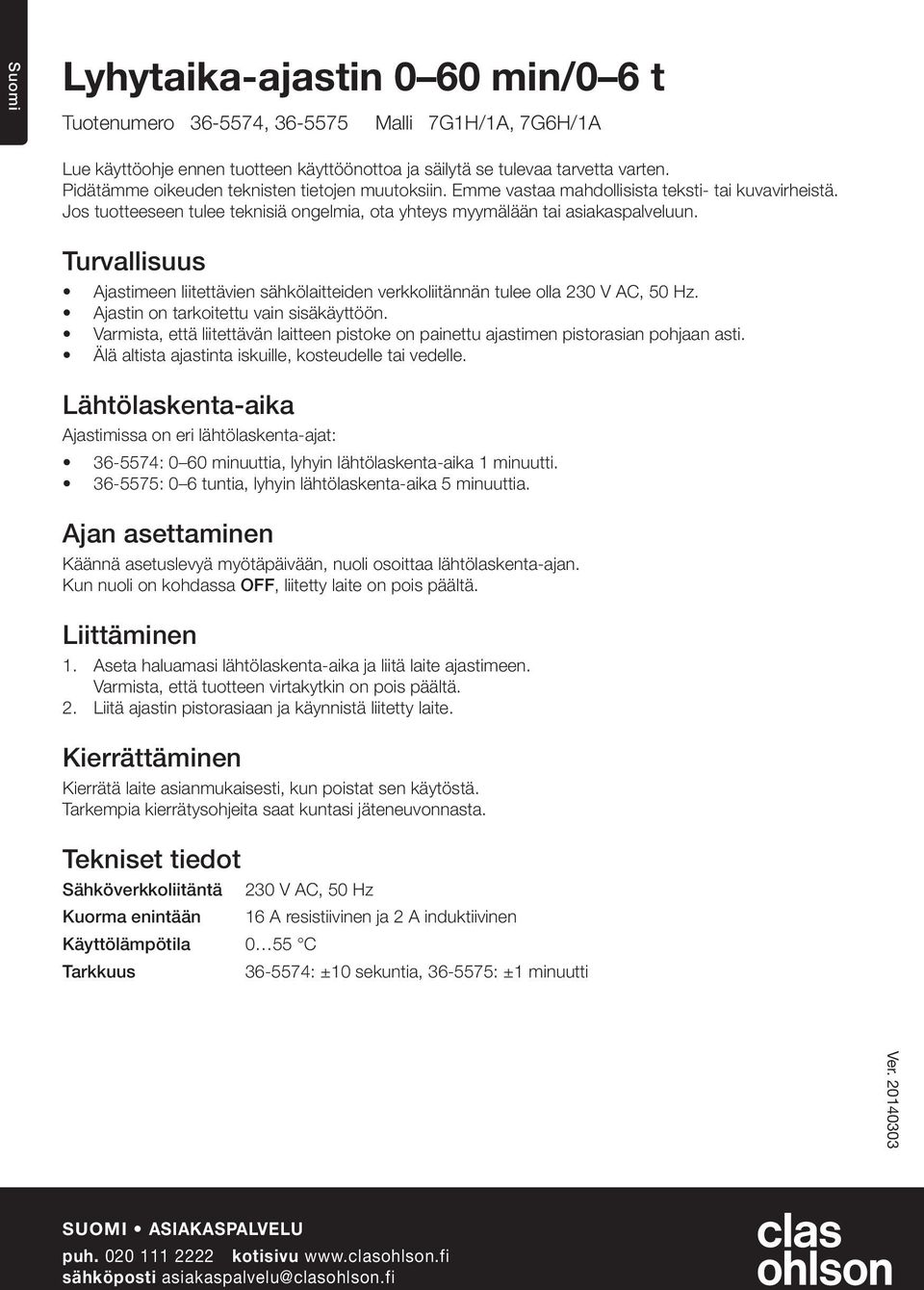 Turvallisuus Ajastimeen liitettävien sähkölaitteiden verkkoliitännän tulee olla 230 V AC, 50 Hz. Ajastin on tarkoitettu vain sisäkäyttöön.