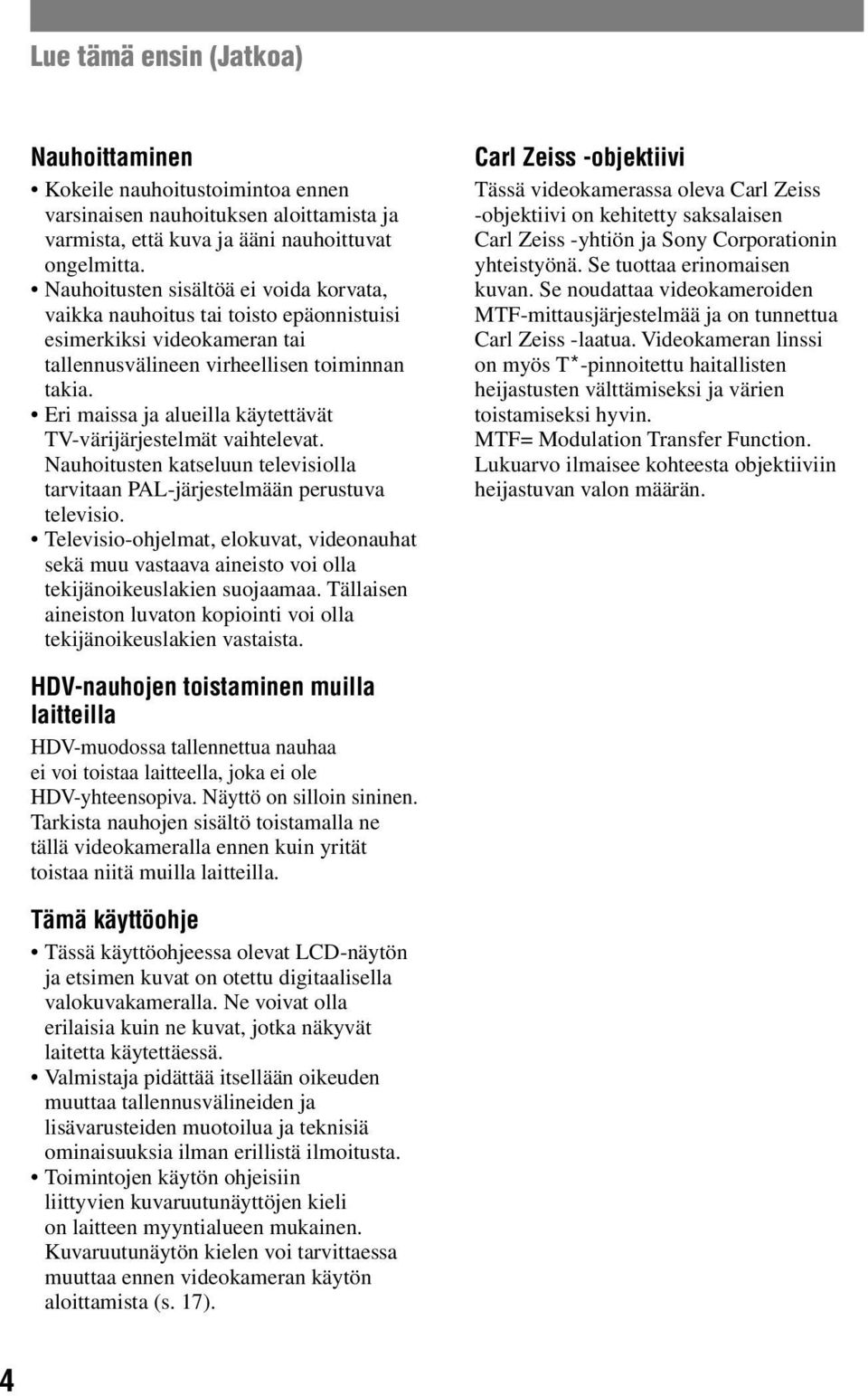 Eri maissa ja alueilla käytettävät TV-värijärjestelmät vaihtelevat. Nauhoitusten katseluun televisiolla tarvitaan PAL-järjestelmään perustuva televisio.