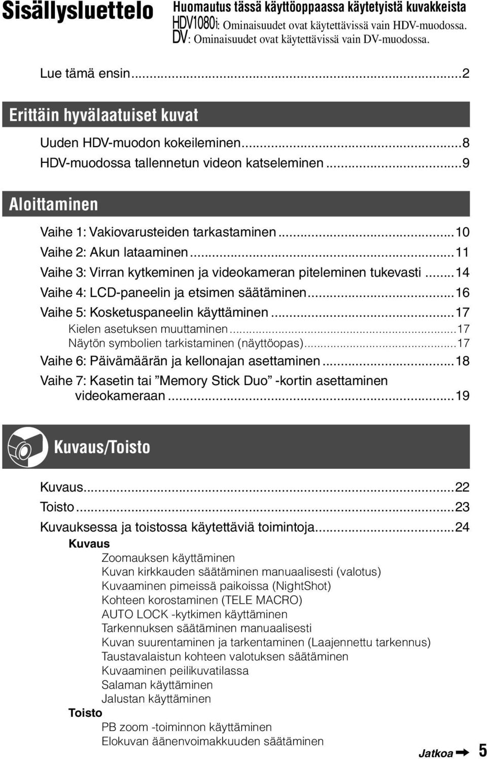 ..11 Vaihe 3: Virran kytkeminen ja videokameran piteleminen tukevasti...14 Vaihe 4: LCD-paneelin ja etsimen säätäminen...16 Vaihe 5: Kosketuspaneelin käyttäminen...17 Kielen asetuksen muuttaminen.