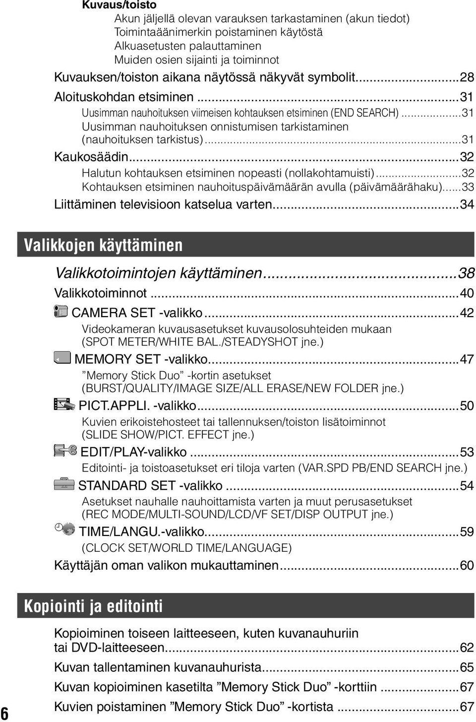 ..31 Uusimman nauhoituksen onnistumisen tarkistaminen (nauhoituksen tarkistus)...31 Kaukosäädin...32 Halutun kohtauksen etsiminen nopeasti (nollakohtamuisti).