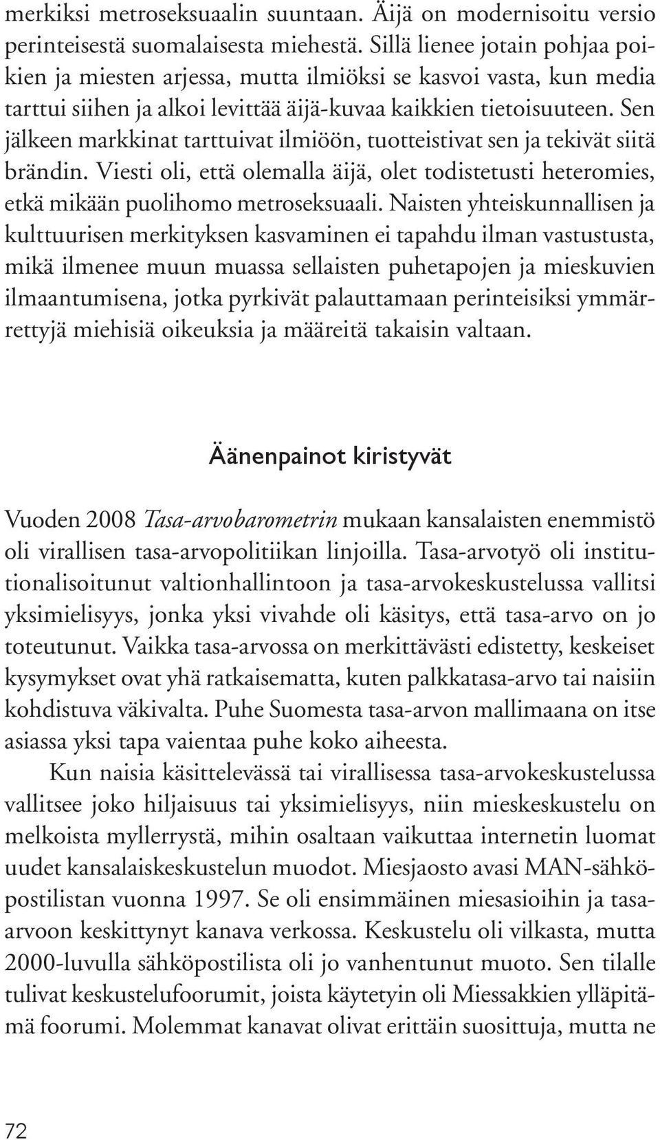Sen jälkeen markkinat tarttuivat ilmiöön, tuotteistivat sen ja tekivät siitä brändin. Viesti oli, että olemalla äijä, olet todistetusti heteromies, etkä mikään puolihomo metroseksuaali.
