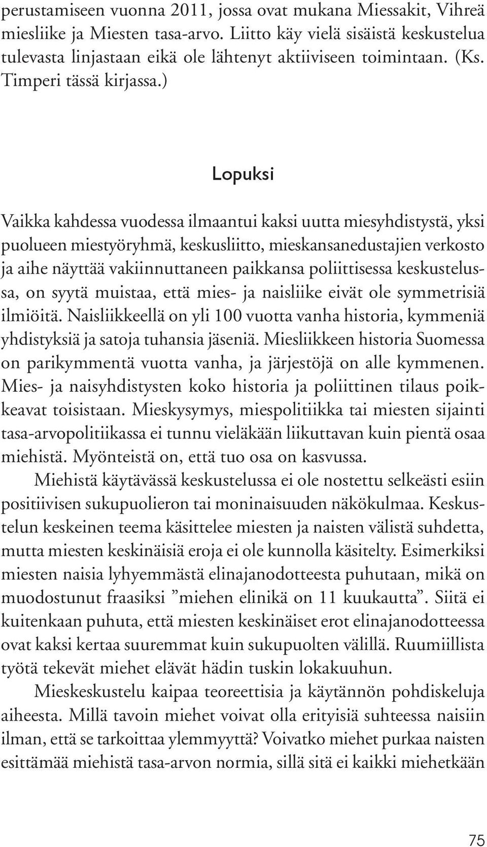 ) Lopuksi Vaikka kahdessa vuodessa ilmaantui kaksi uutta miesyhdistystä, yksi puolueen miestyöryhmä, keskusliitto, mieskansanedustajien verkosto ja aihe näyttää vakiinnuttaneen paikkansa