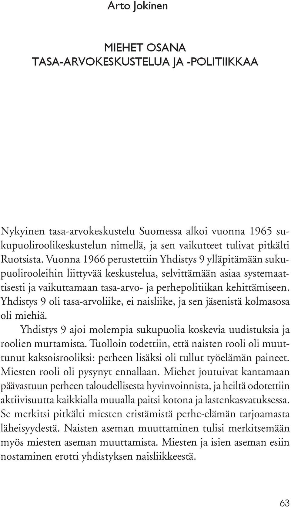 Yhdistys 9 oli tasa-arvoliike, ei naisliike, ja sen jäsenistä kolmasosa oli miehiä. Yhdistys 9 ajoi molempia sukupuolia koskevia uudistuksia ja roolien murtamista.