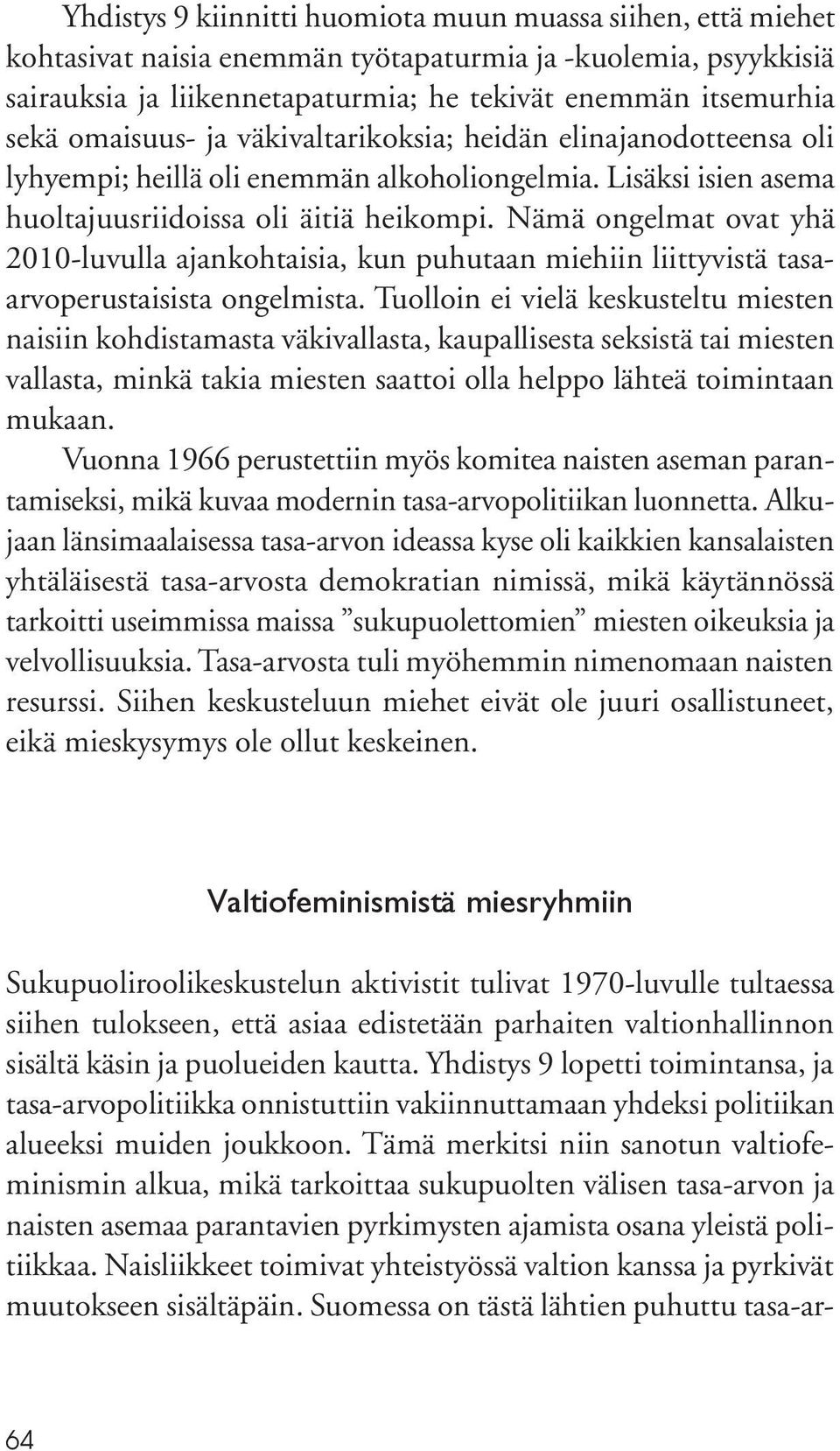 Nämä ongelmat ovat yhä 2010-luvulla ajankohtaisia, kun puhutaan miehiin liittyvistä tasaarvoperustaisista ongelmista.