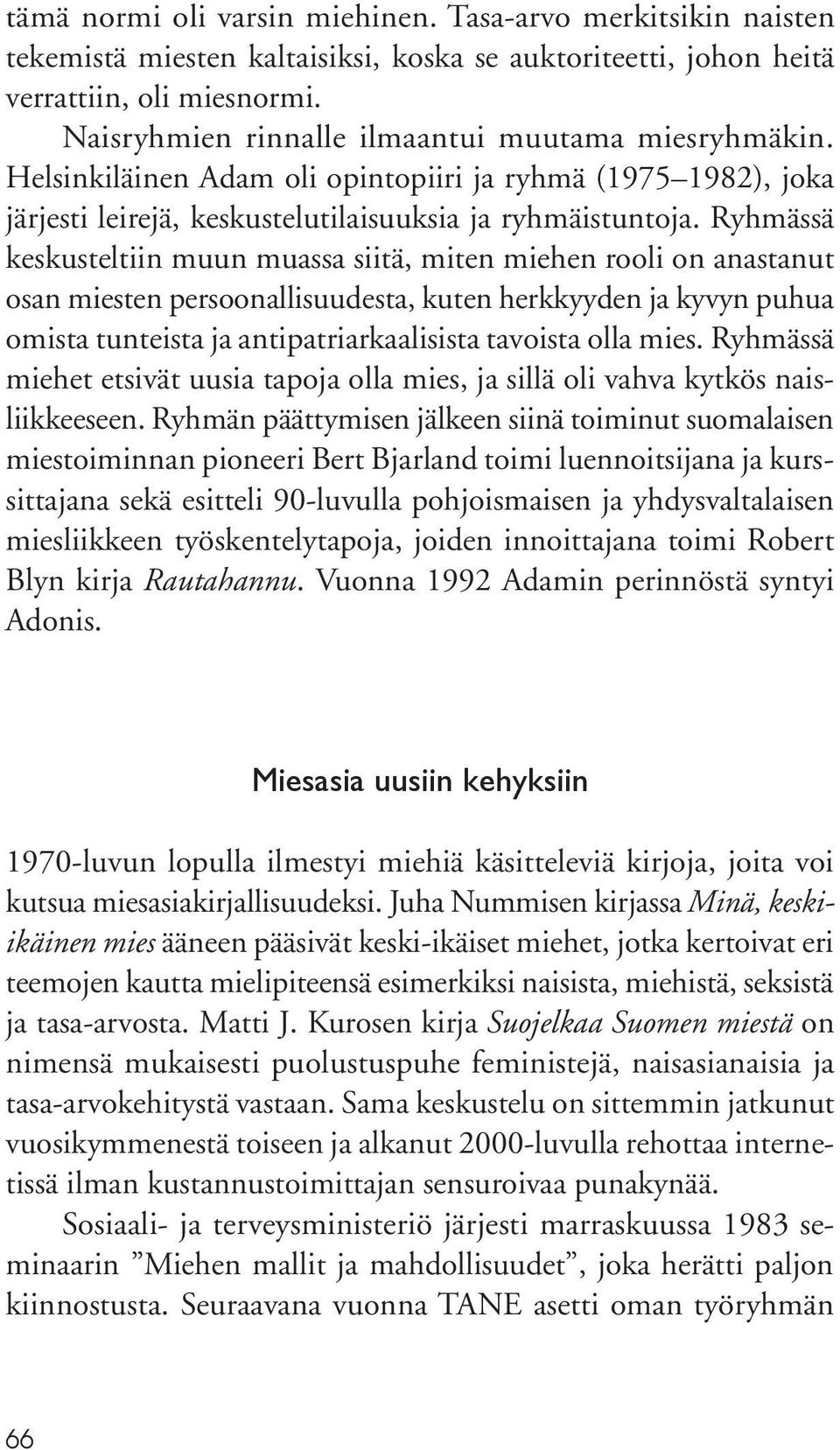 Ryhmässä keskusteltiin muun muassa siitä, miten miehen rooli on anastanut osan miesten persoonallisuudesta, kuten herkkyyden ja kyvyn puhua omista tunteista ja antipatriarkaalisista tavoista olla