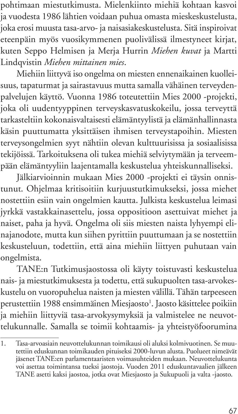 Miehiin liittyvä iso ongelma on miesten ennenaikainen kuolleisuus, tapaturmat ja sairastavuus mutta samalla vähäinen terveydenpalvelujen käyttö.