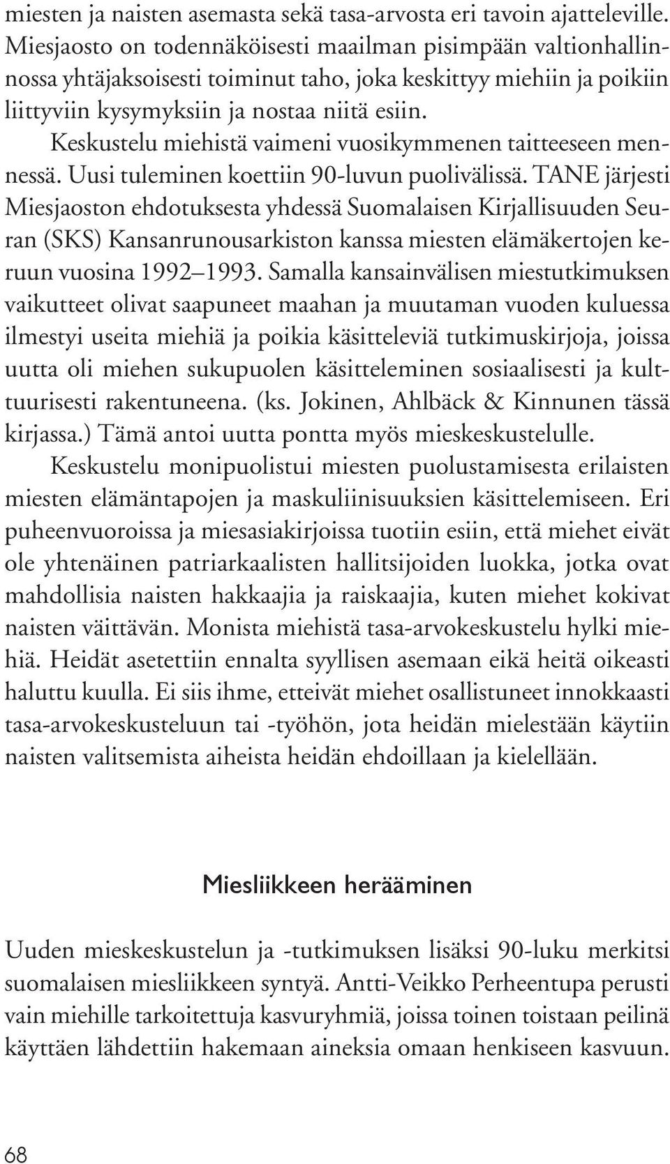 Keskustelu miehistä vaimeni vuosikymmenen taitteeseen mennessä. Uusi tuleminen koettiin 90-luvun puolivälissä.