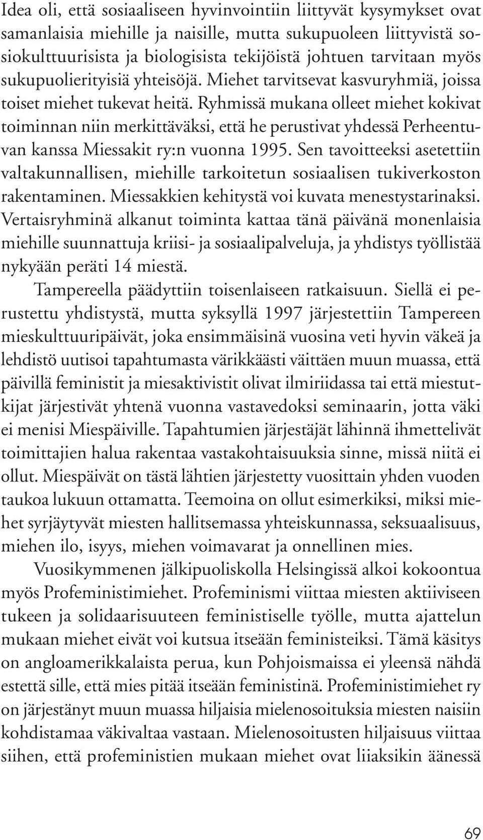 Ryhmissä mukana olleet miehet kokivat toiminnan niin merkittäväksi, että he perustivat yhdessä Perheentuvan kanssa Miessakit ry:n vuonna 1995.