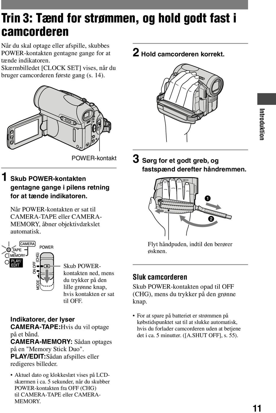 Introduktion POWER-kontakt 1 Skub POWER-kontakten gentagne gange i pilens retning for at tænde indikatoren. 3 Sørg for et godt greb, og fastspænd derefter håndremmen.