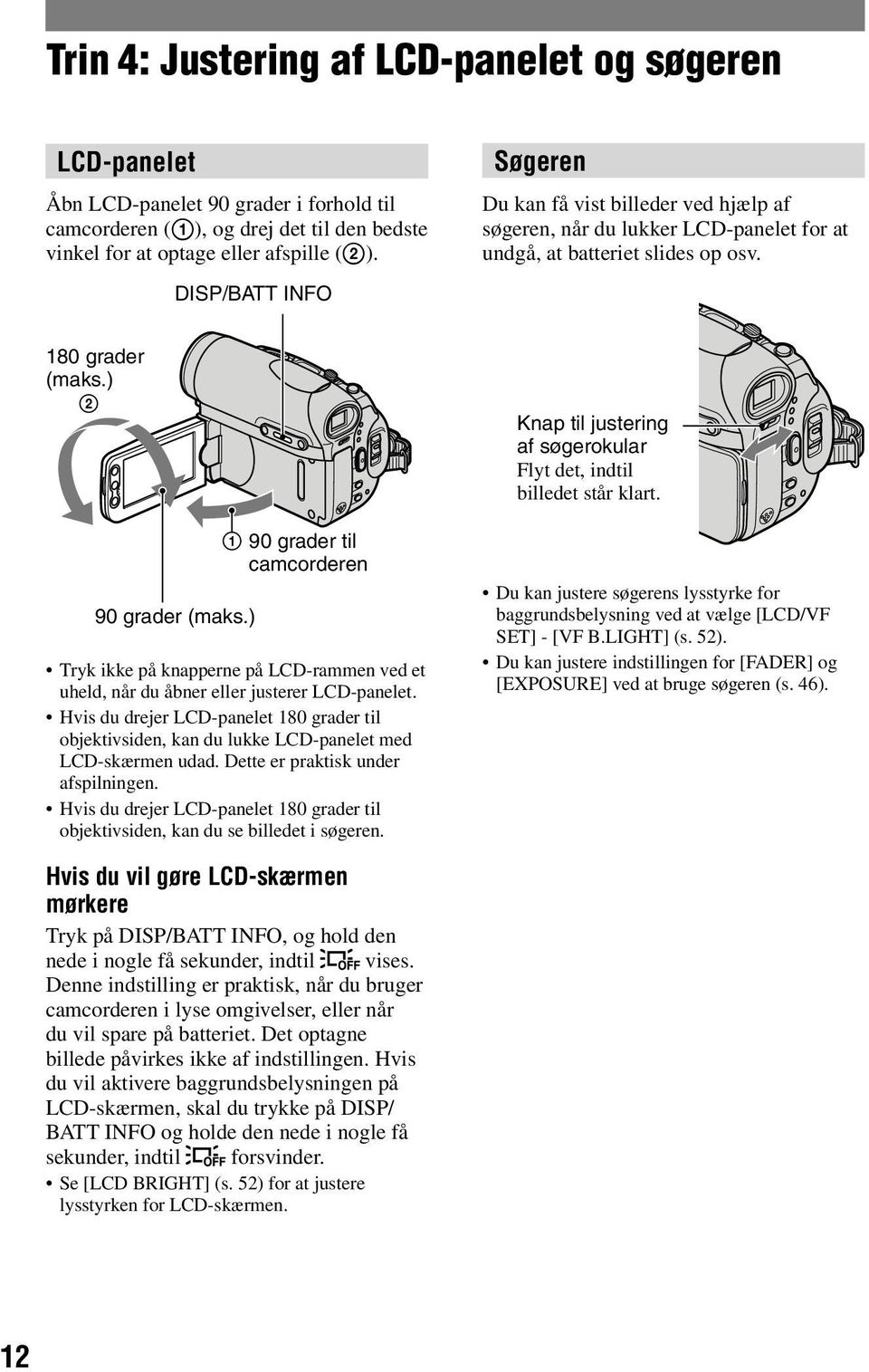 ) 1 90 grader til camcorderen Tryk ikke på knapperne på LCD-rammen ved et uheld, når du åbner eller justerer LCD-panelet.