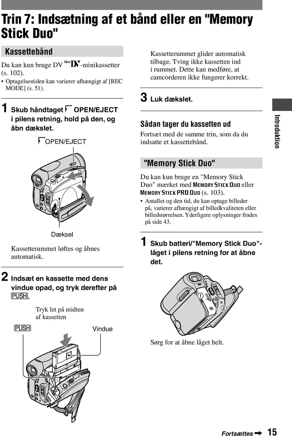 Dette kan medføre, at camcorderen ikke fungerer korrekt. 3 Luk dækslet. Sådan tager du kassetten ud Fortsæt med de samme trin, som da du indsatte et kassettebånd.