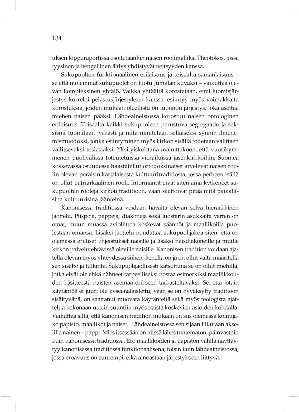 Vaikka yhtäältä korostetaan, ettei luomisjärjestys korreloi pelastusjärjestyksen kanssa, esiintyy myös voimakkaita korostuksia, joiden mukaan oleellista on luonnon järjestys, joka asettaa miehen