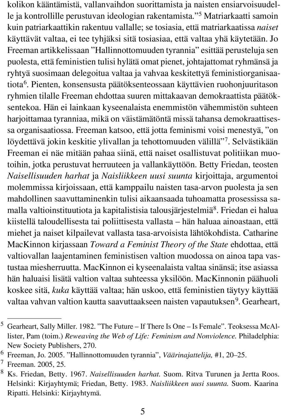 Jo Freeman artikkelissaan Hallinnottomuuden tyrannia esittää perusteluja sen puolesta, että feministien tulisi hylätä omat pienet, johtajattomat ryhmänsä ja ryhtyä suosimaan delegoitua valtaa ja