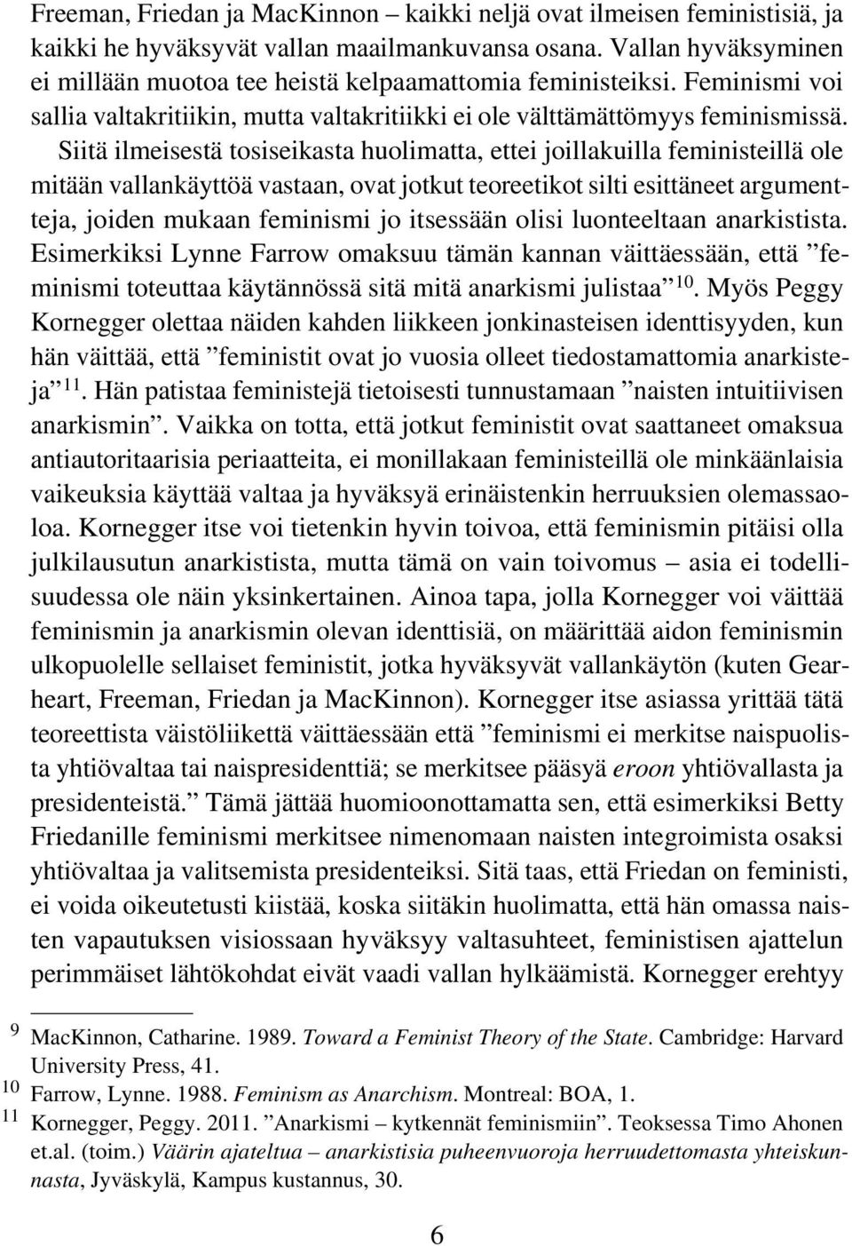 Siitä ilmeisestä tosiseikasta huolimatta, ettei joillakuilla feministeillä ole mitään vallankäyttöä vastaan, ovat jotkut teoreetikot silti esittäneet argumentteja, joiden mukaan feminismi jo