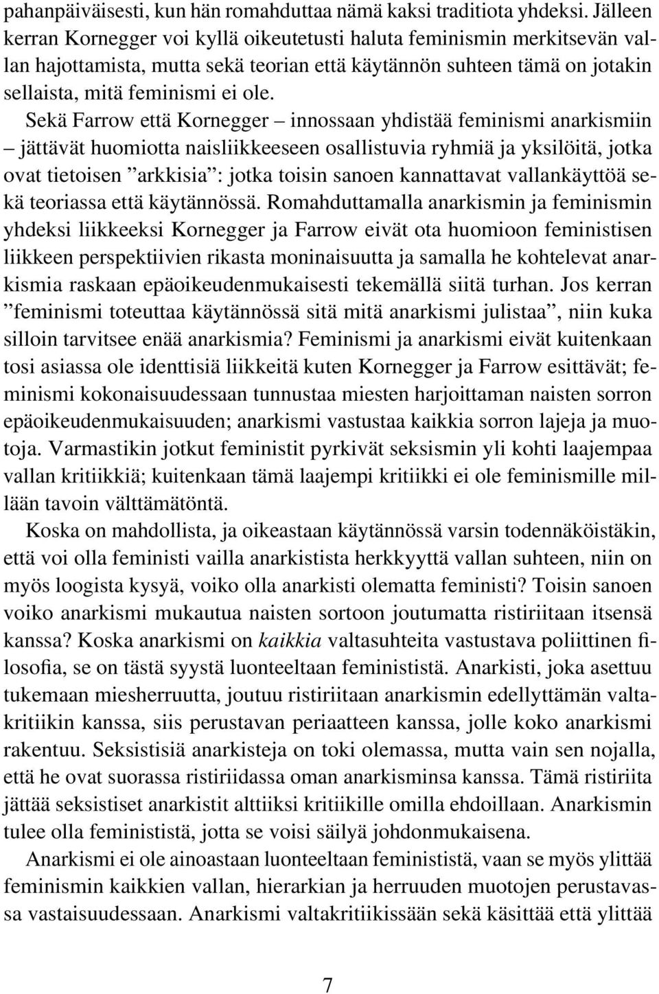 Sekä Farrow että Kornegger innossaan yhdistää feminismi anarkismiin jättävät huomiotta naisliikkeeseen osallistuvia ryhmiä ja yksilöitä, jotka ovat tietoisen arkkisia : jotka toisin sanoen